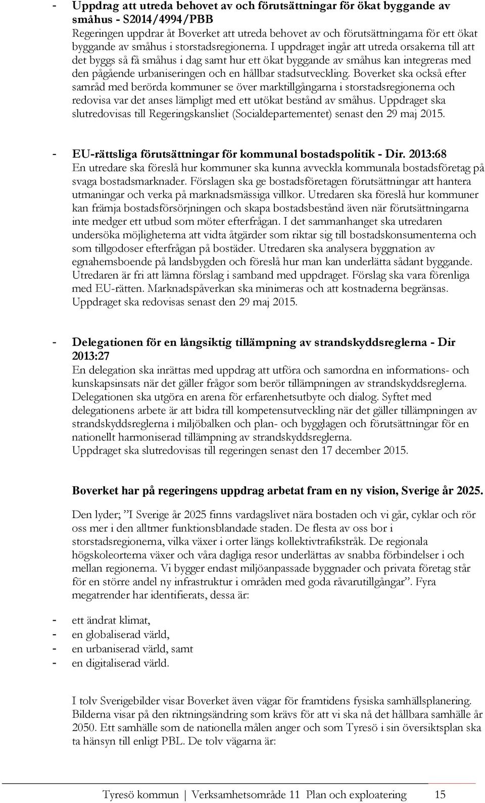 I uppdraget ingår att utreda orsakerna till att det byggs så få småhus i dag samt hur ett ökat byggande av småhus kan integreras med den pågående urbaniseringen och en hållbar stadsutveckling.