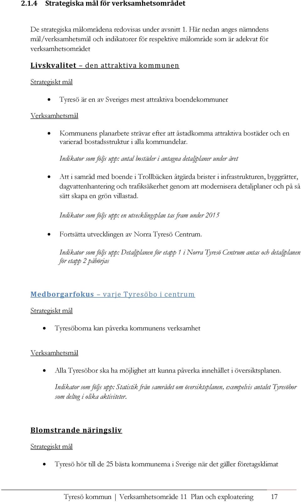 Sveriges mest attraktiva boendekommuner Verksamhetsmål Kommunens planarbete strävar efter att åstadkomma attraktiva bostäder och en varierad bostadsstruktur i alla kommundelar.