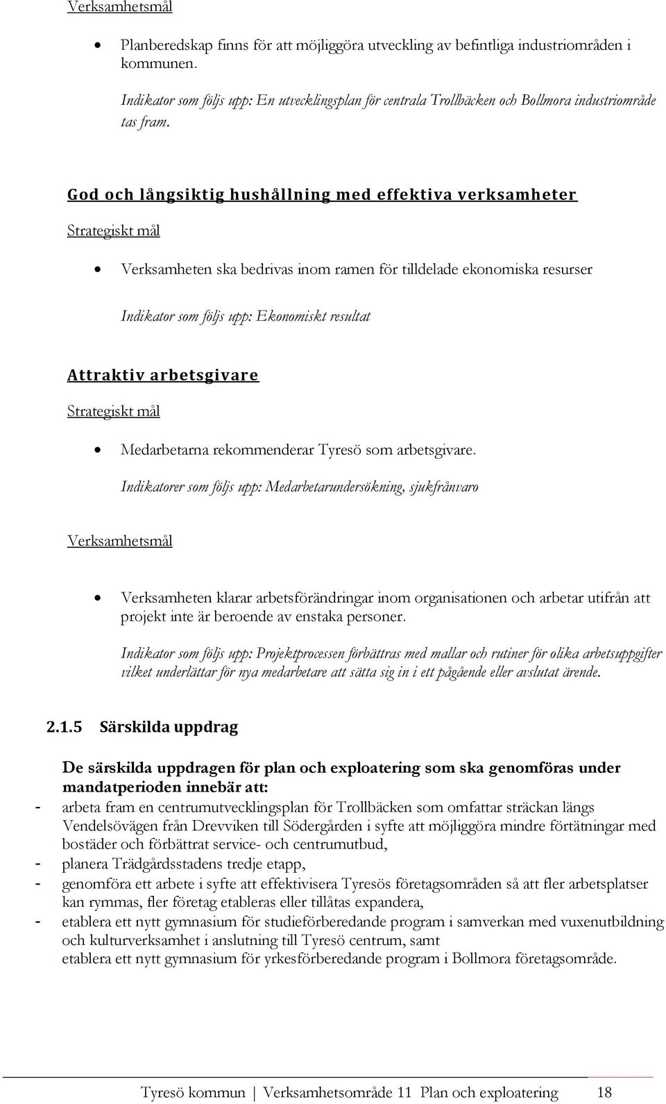 God och långsiktig hushållning med effektiva verksamheter Strategiskt mål Verksamheten ska bedrivas inom ramen för tilldelade ekonomiska resurser Indikator som följs upp: Ekonomiskt resultat