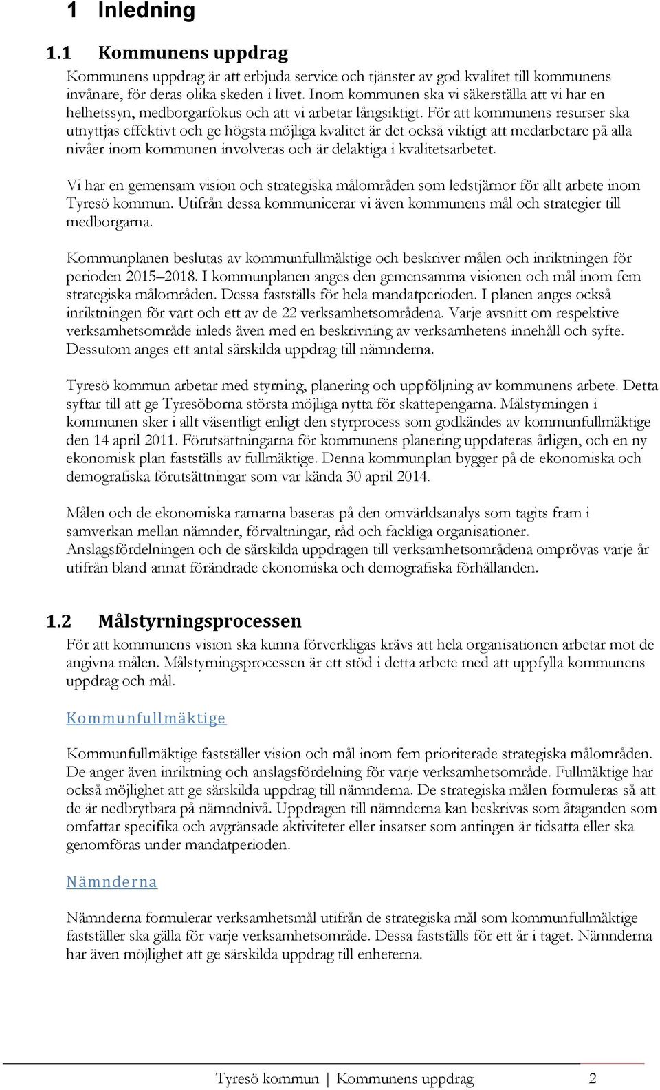 För att kommunens resurser ska utnyttjas effektivt och ge högsta möjliga kvalitet är det också viktigt att medarbetare på alla nivåer inom kommunen involveras och är delaktiga i kvalitetsarbetet.