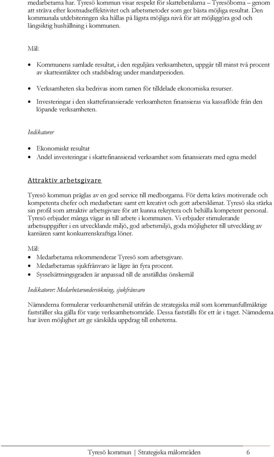 Mål: Kommunens samlade resultat, i den reguljära verksamheten, uppgår till minst två procent av skatteintäkter och stadsbidrag under mandatperioden.