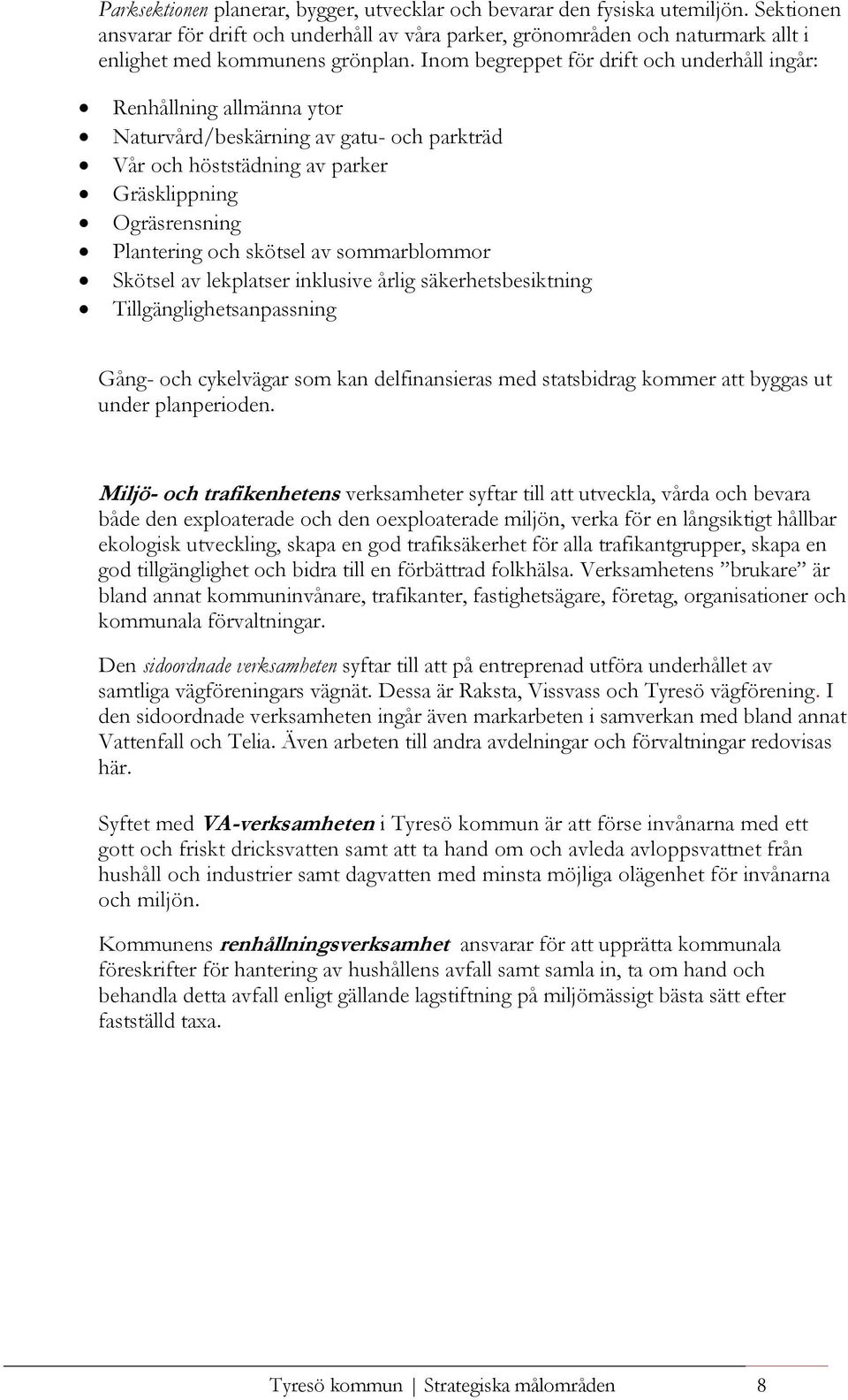 Inom begreppet för drift och underhåll ingår: Renhållning allmänna ytor Naturvård/beskärning av gatu- och parkträd Vår och höststädning av parker Gräsklippning Ogräsrensning Plantering och skötsel av