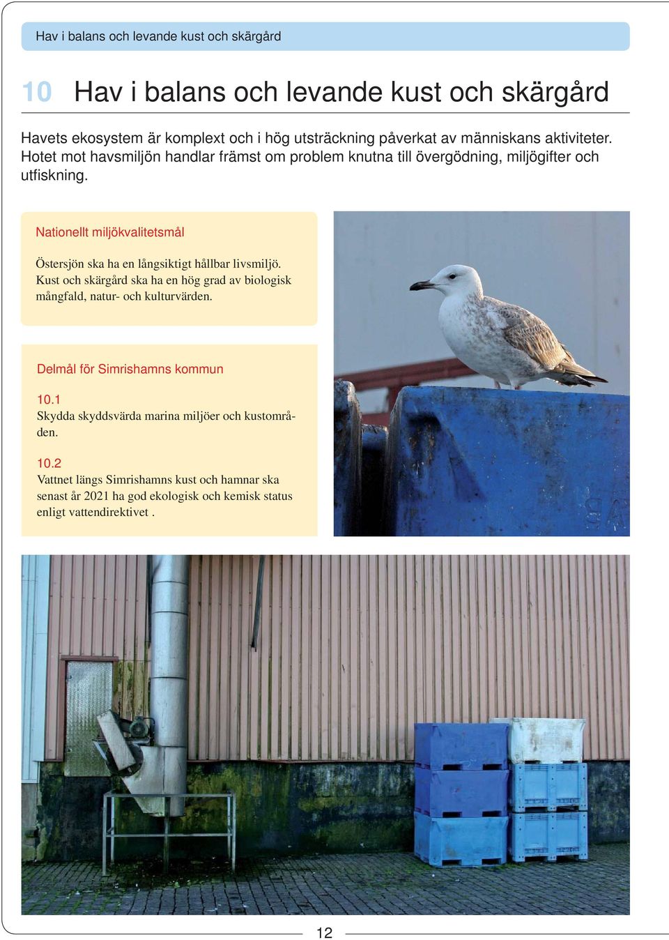 Nationellt miljökvalitetsmål Östersjön ska ha en långsiktigt hållbar livsmiljö. Kust och skärgård ska ha en hög grad av biologisk mångfald, natur- och kulturvärden.