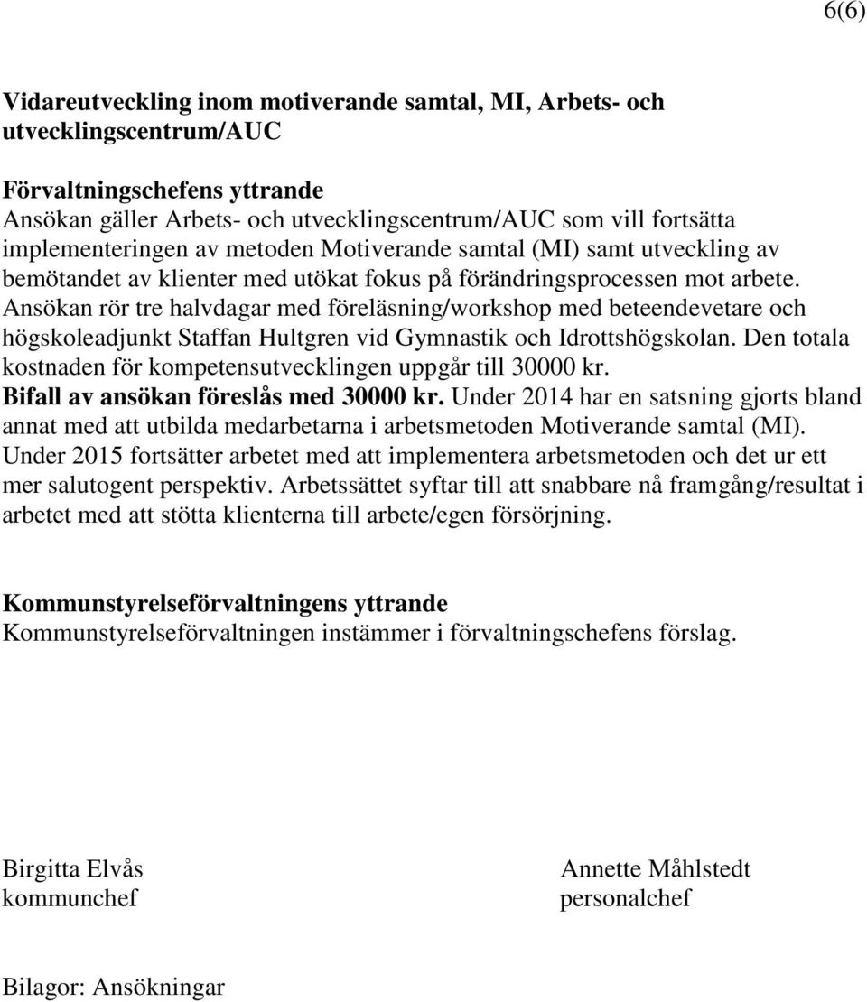 Ansökan rör tre halvdagar med föreläsning/workshop med beteendevetare och högskoleadjunkt Staffan Hultgren vid Gymnastik och Idrottshögskolan.