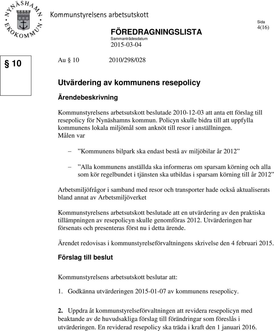 Målen var Kommunens bilpark ska endast bestå av miljöbilar år 2012 Alla kommunens anställda ska informeras om sparsam körning och alla som kör regelbundet i tjänsten ska utbildas i sparsam körning