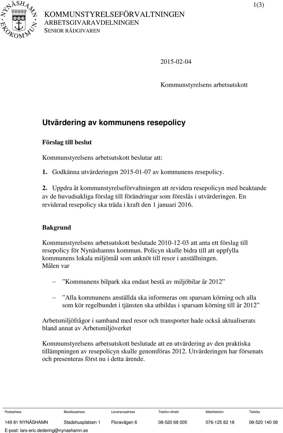 15-01-07 av kommunens resepolicy. 2. Uppdra åt kommunstyrelseförvaltningen att revidera resepolicyn med beaktande av de huvudsakliga förslag till förändringar som föreslås i utvärderingen.