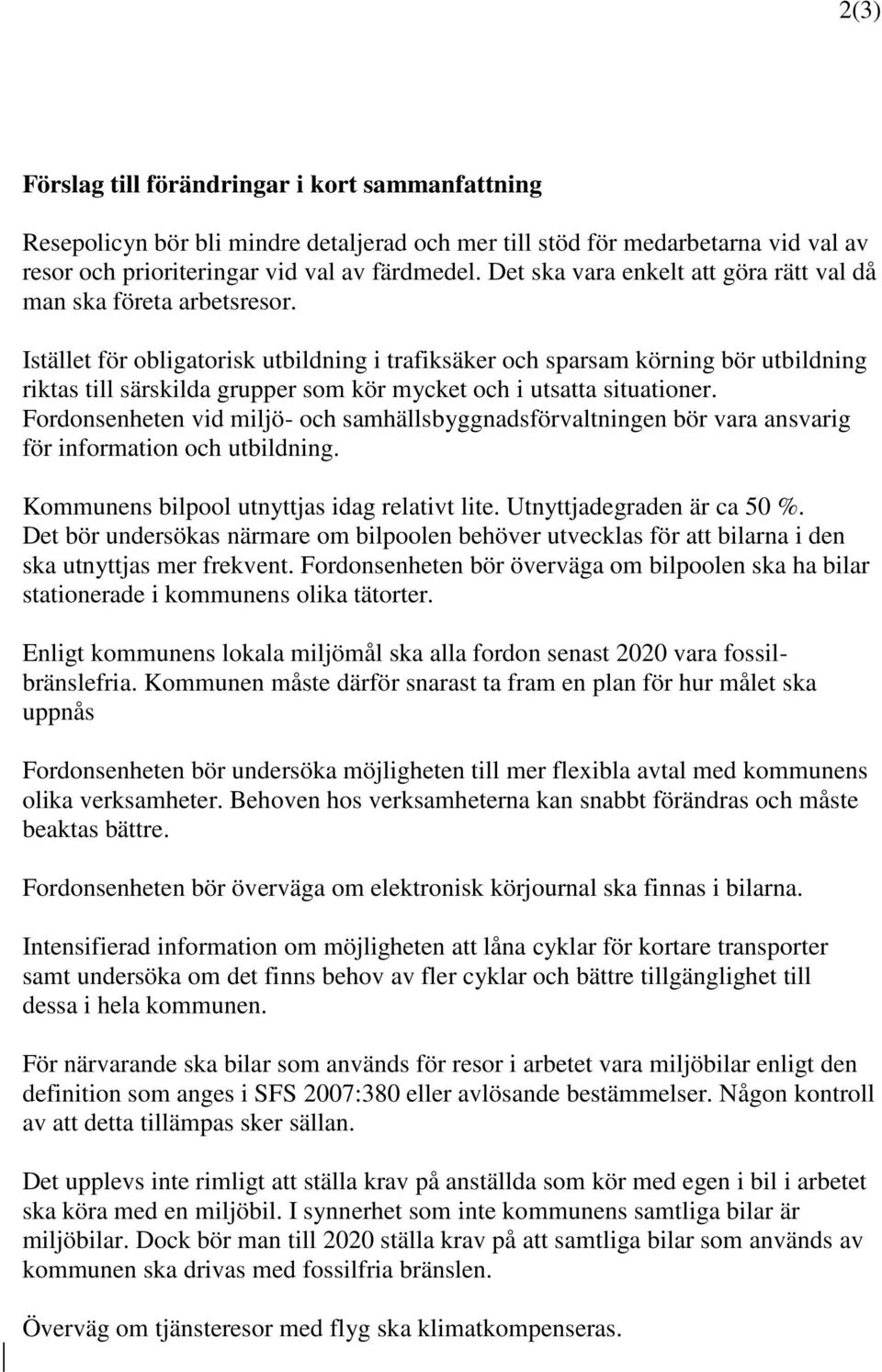 Istället för obligatorisk utbildning i trafiksäker och sparsam körning bör utbildning riktas till särskilda grupper som kör mycket och i utsatta situationer.