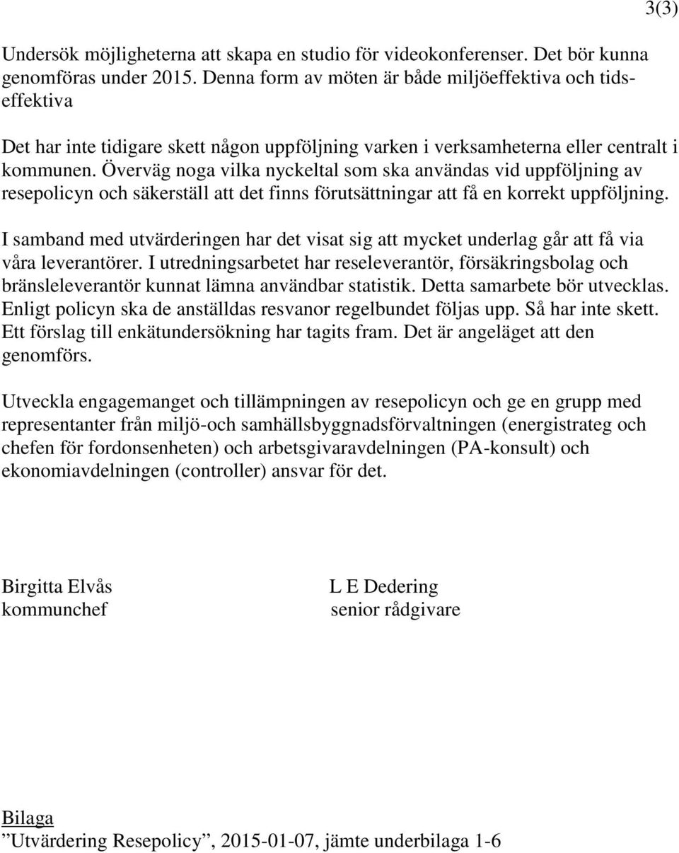 Överväg noga vilka nyckeltal som ska användas vid uppföljning av resepolicyn och säkerställ att det finns förutsättningar att få en korrekt uppföljning.