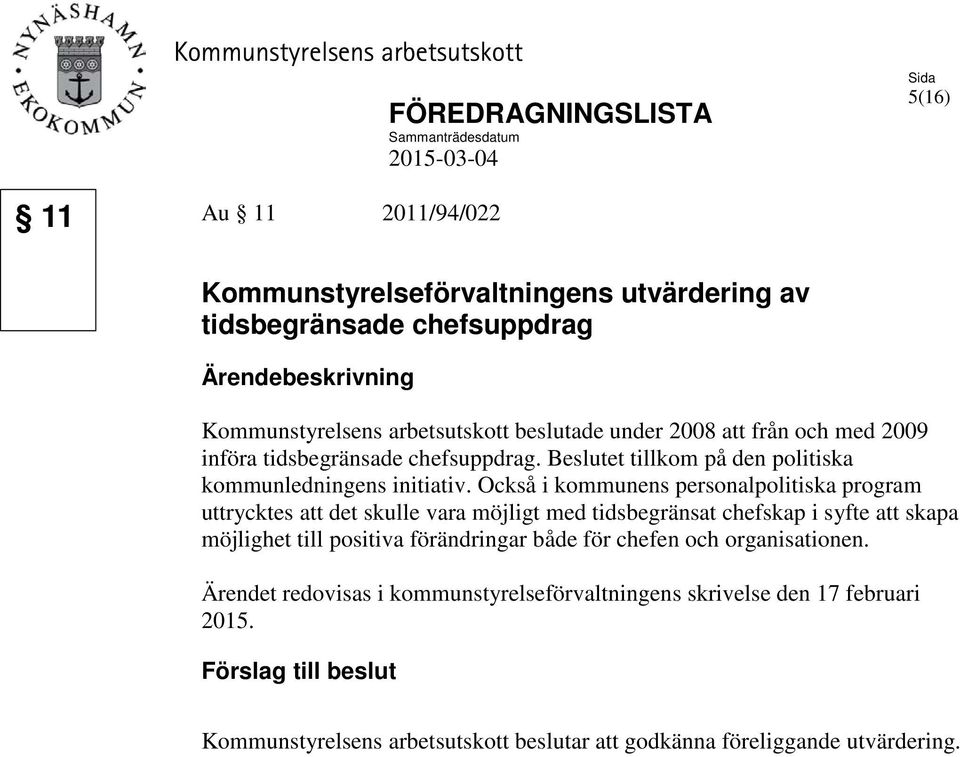 Också i kommunens personalpolitiska program uttrycktes att det skulle vara möjligt med tidsbegränsat chefskap i syfte att skapa möjlighet till positiva förändringar både för chefen och