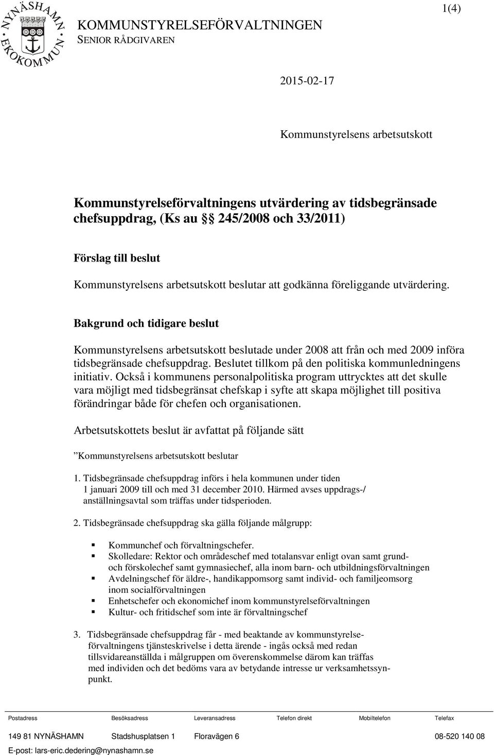 Bakgrund och tidigare beslut Kommunstyrelsens arbetsutskott beslutade under 2008 att från och med 2009 införa tidsbegränsade chefsuppdrag. Beslutet tillkom på den politiska kommunledningens initiativ.