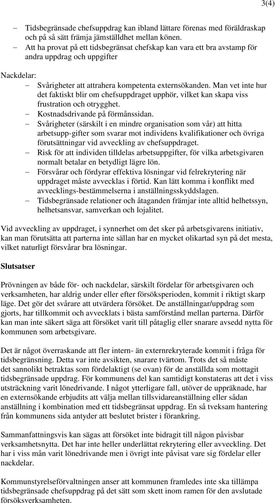 Man vet inte hur det faktiskt blir om chefsuppdraget upphör, vilket kan skapa viss frustration och otrygghet. Kostnadsdrivande på förmånssidan.