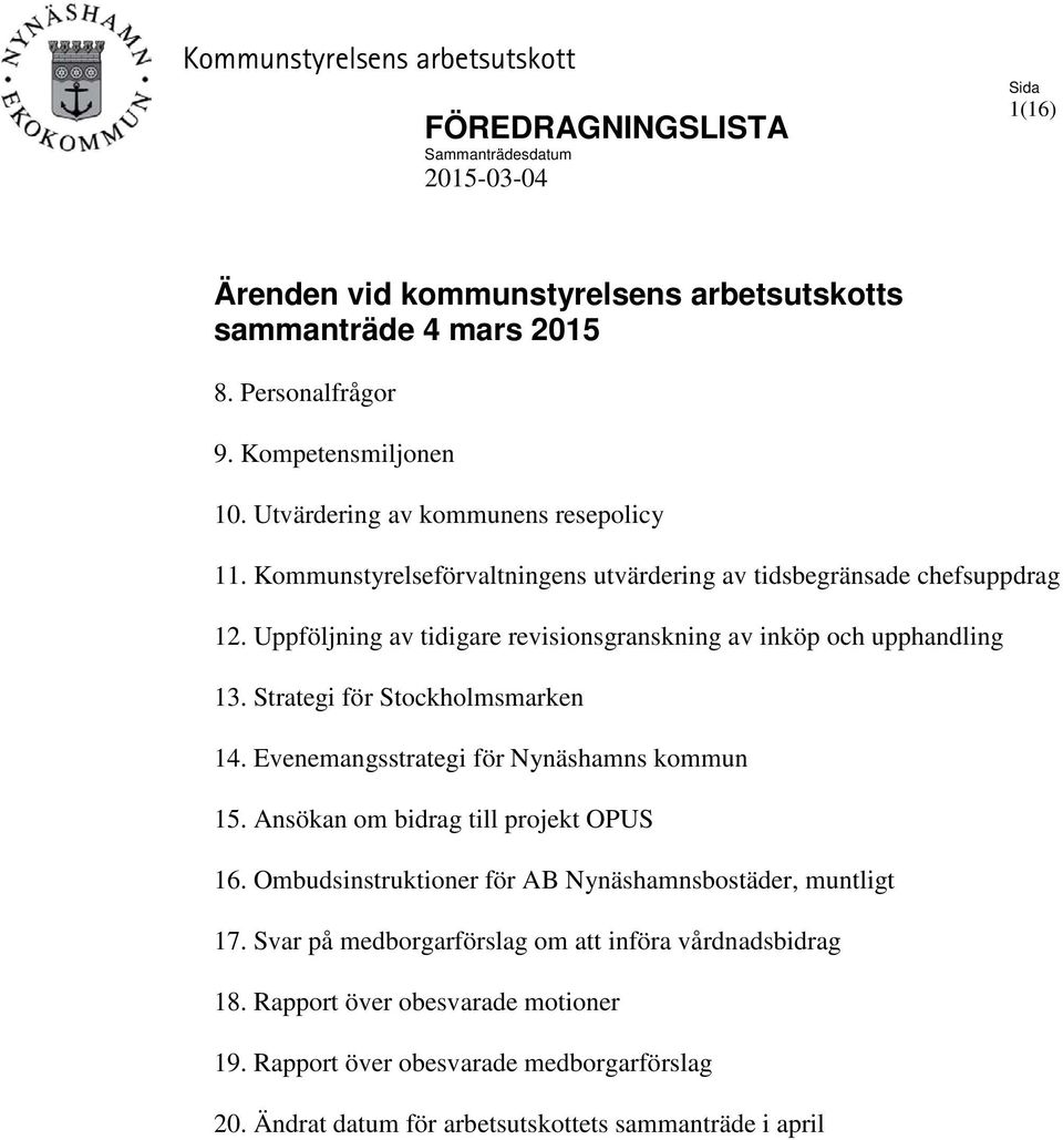 Uppföljning av tidigare revisionsgranskning av inköp och upphandling 13. Strategi för Stockholmsmarken 14. Evenemangsstrategi för Nynäshamns kommun 15. Ansökan om bidrag till projekt OPUS 16.