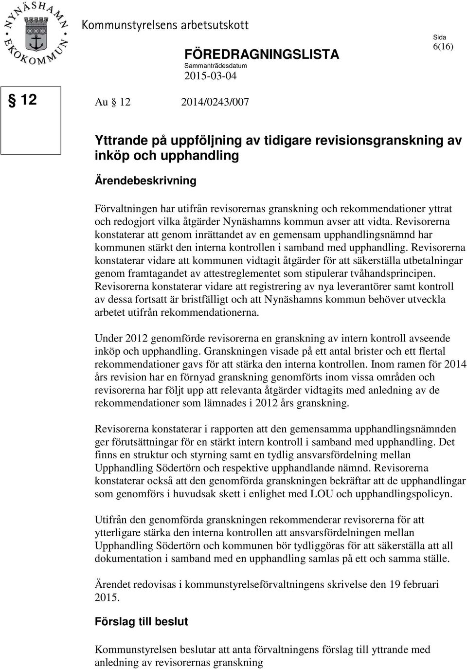 Revisorerna konstaterar att genom inrättandet av en gemensam upphandlingsnämnd har kommunen stärkt den interna kontrollen i samband med upphandling.