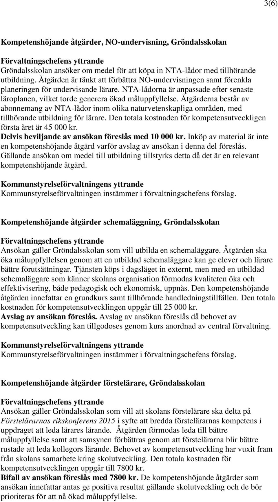 Åtgärderna består av abonnemang av NTA-lådor inom olika naturvetenskapliga områden, med tillhörande utbildning för lärare. Den totala kostnaden för kompetensutveckligen första året är 45 000 kr.