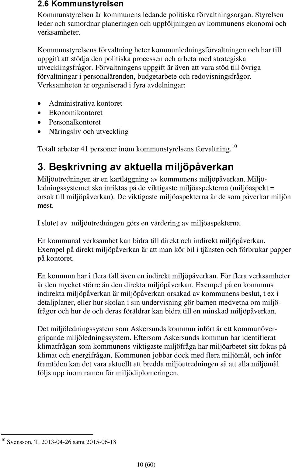 Förvaltningens uppgift är även att vara stöd till övriga förvaltningar i personalärenden, budgetarbete och redovisningsfrågor.