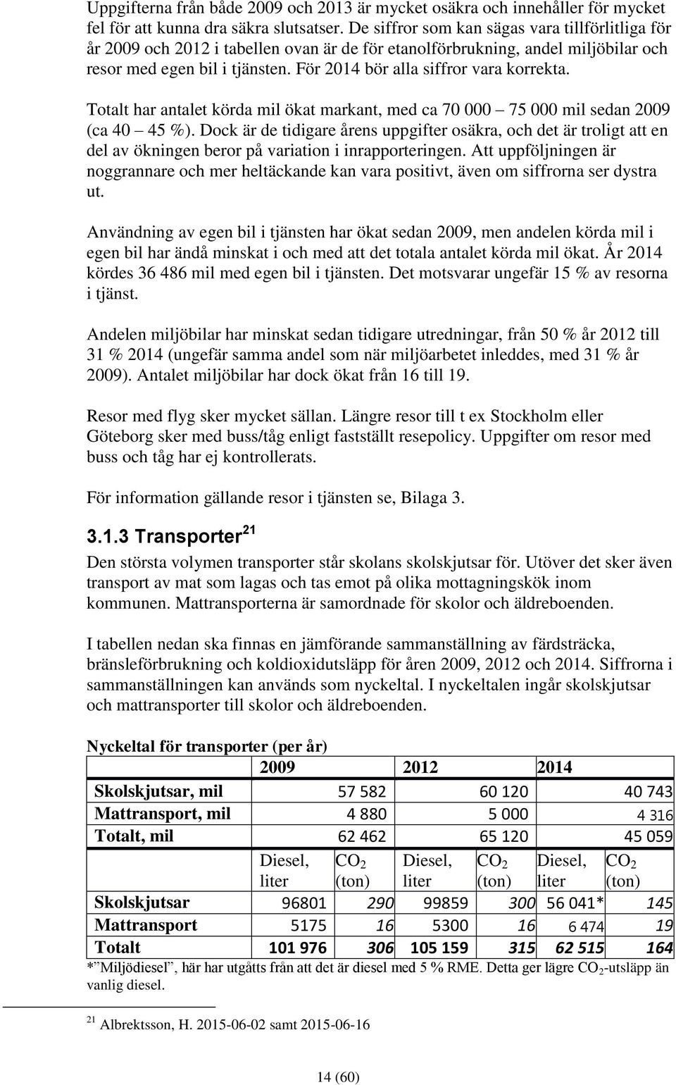 För 2014 bör alla siffror vara korrekta. Totalt har antalet körda mil ökat markant, med ca 70 000 75 000 mil sedan 2009 (ca 40 45 %).