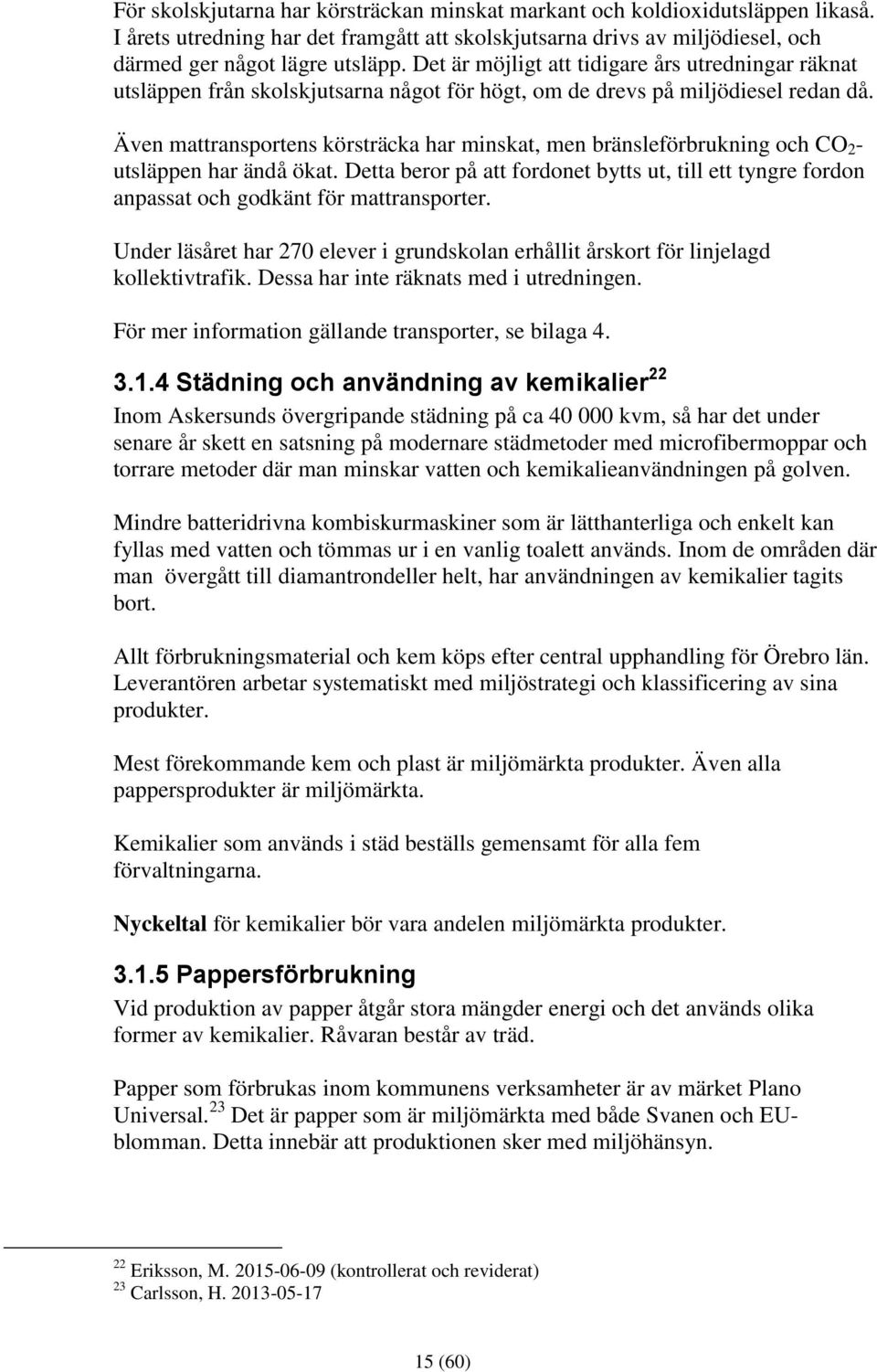 Även mattransportens körsträcka har minskat, men bränsleförbrukning och CO 2 - utsläppen har ändå ökat.