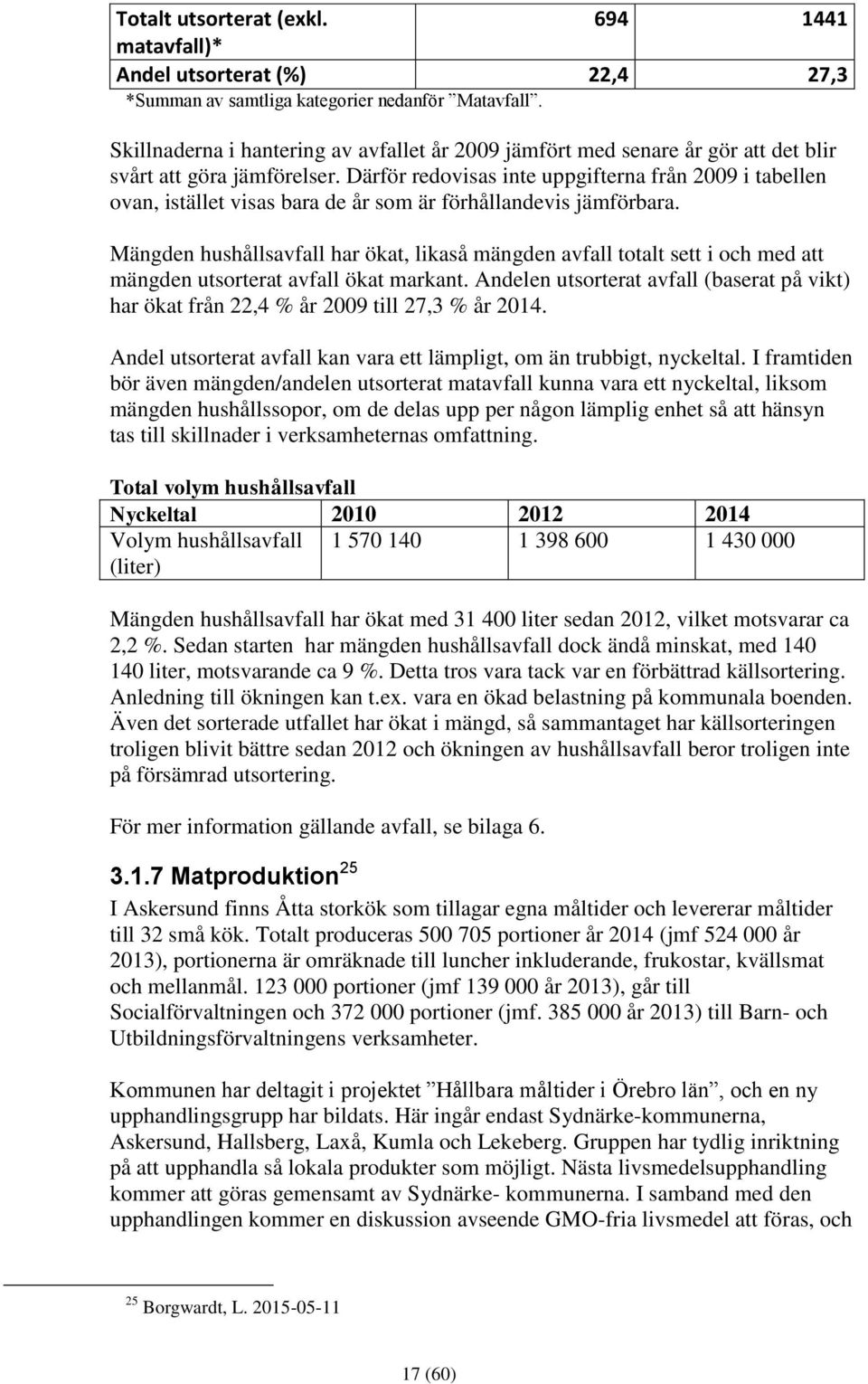 Därför redovisas inte uppgifterna från 2009 i tabellen ovan, istället visas bara de år som är förhållandevis jämförbara.