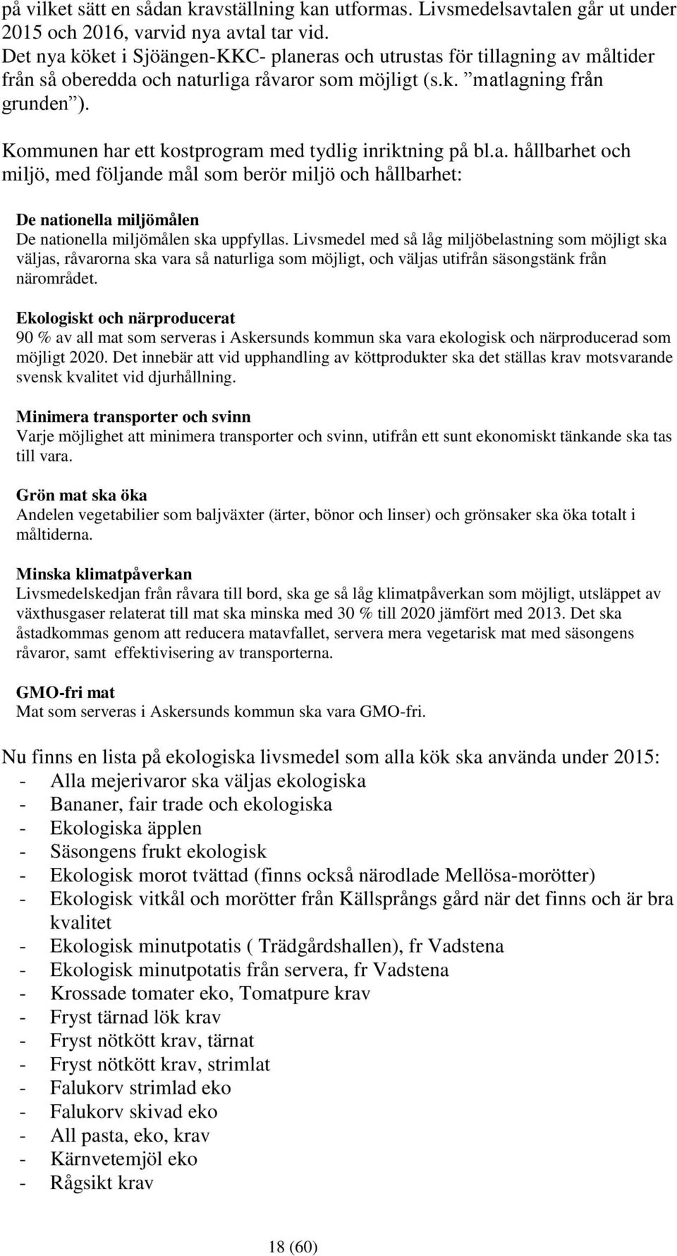 Kommunen har ett kostprogram med tydlig inriktning på bl.a. hållbarhet och miljö, med följande mål som berör miljö och hållbarhet: De nationella miljömålen De nationella miljömålen ska uppfyllas.