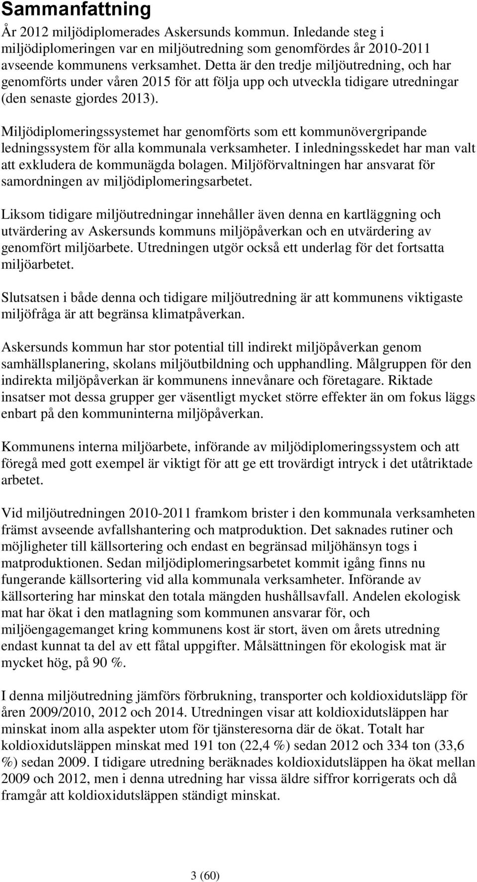 Miljödiplomeringssystemet har genomförts som ett kommunövergripande ledningssystem för alla kommunala verksamheter. I inledningsskedet har man valt att exkludera de kommunägda bolagen.