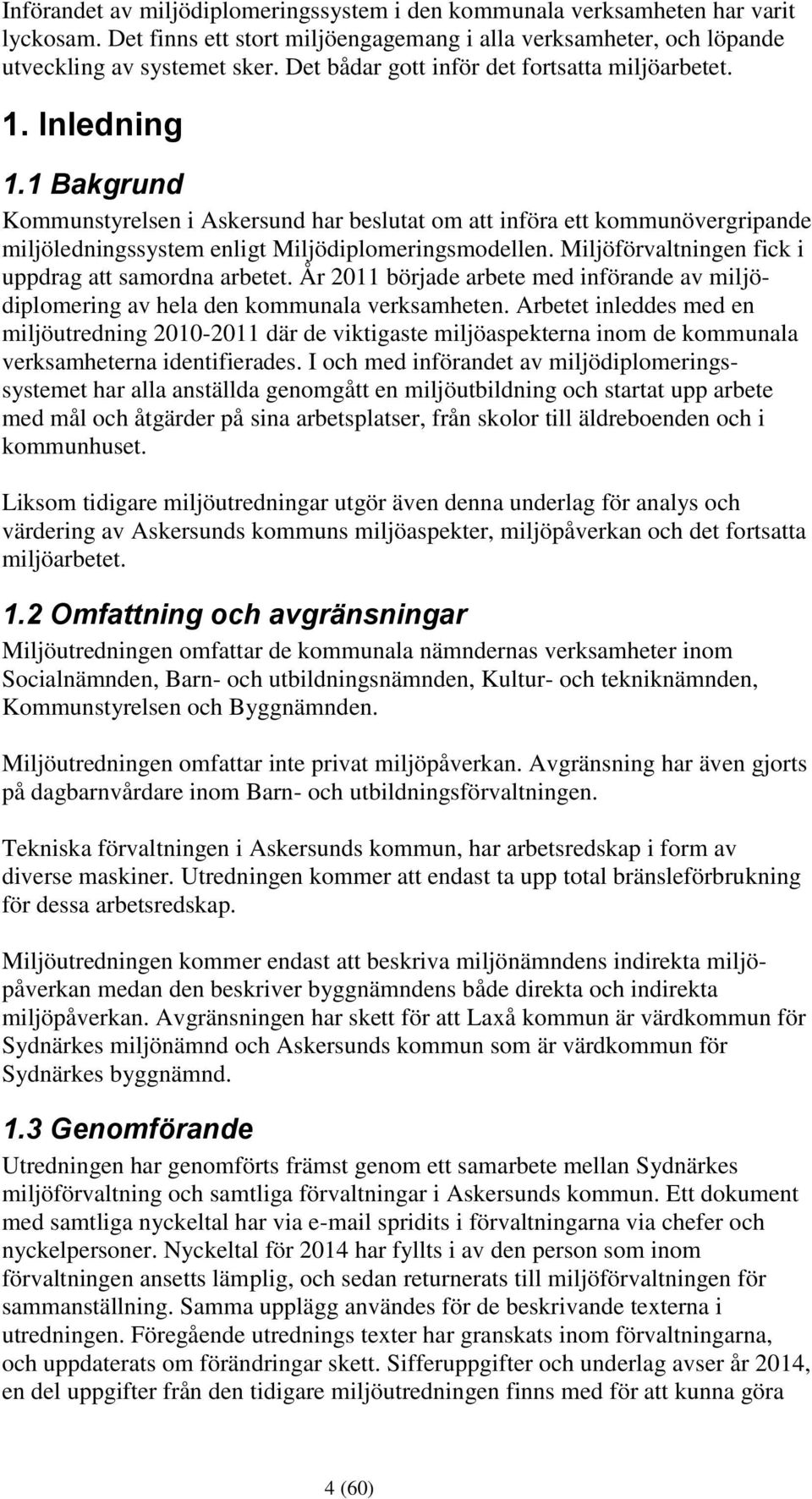 1 Bakgrund Kommunstyrelsen i Askersund har beslutat om att införa ett kommunövergripande miljöledningssystem enligt Miljödiplomeringsmodellen. Miljöförvaltningen fick i uppdrag att samordna arbetet.