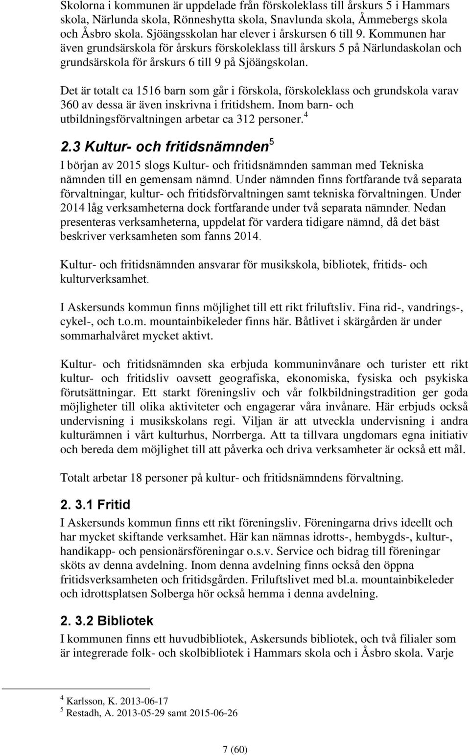 Det är totalt ca 1516 barn som går i förskola, förskoleklass och grundskola varav 360 av dessa är även inskrivna i fritidshem. Inom barn- och utbildningsförvaltningen arbetar ca 312 personer. 4 2.