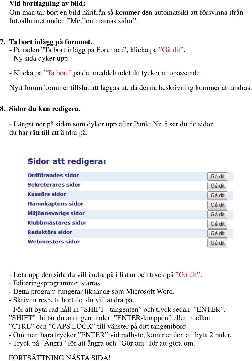 Nytt forum kommer tillslut att läggas ut, då denna beskrivning kommer att ändras. 8. Sidor du kan redigera. - Längst ner på sidan som dyker upp efter Punkt Nr.