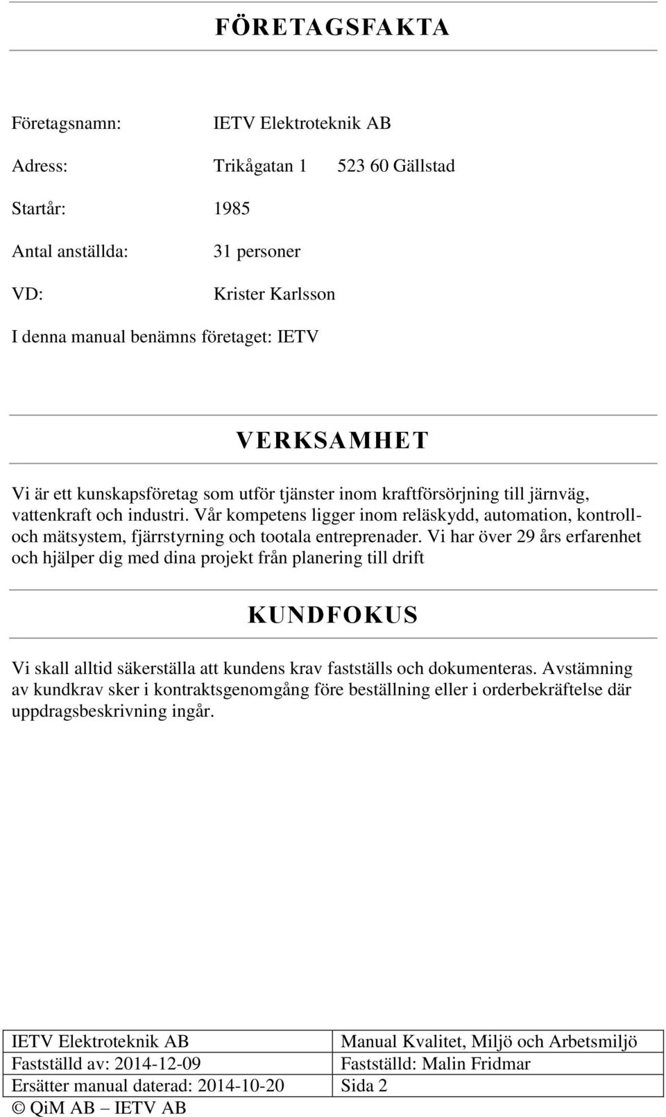 Vår kompetens ligger inom reläskydd, automation, kontrolloch mätsystem, fjärrstyrning och tootala entreprenader.