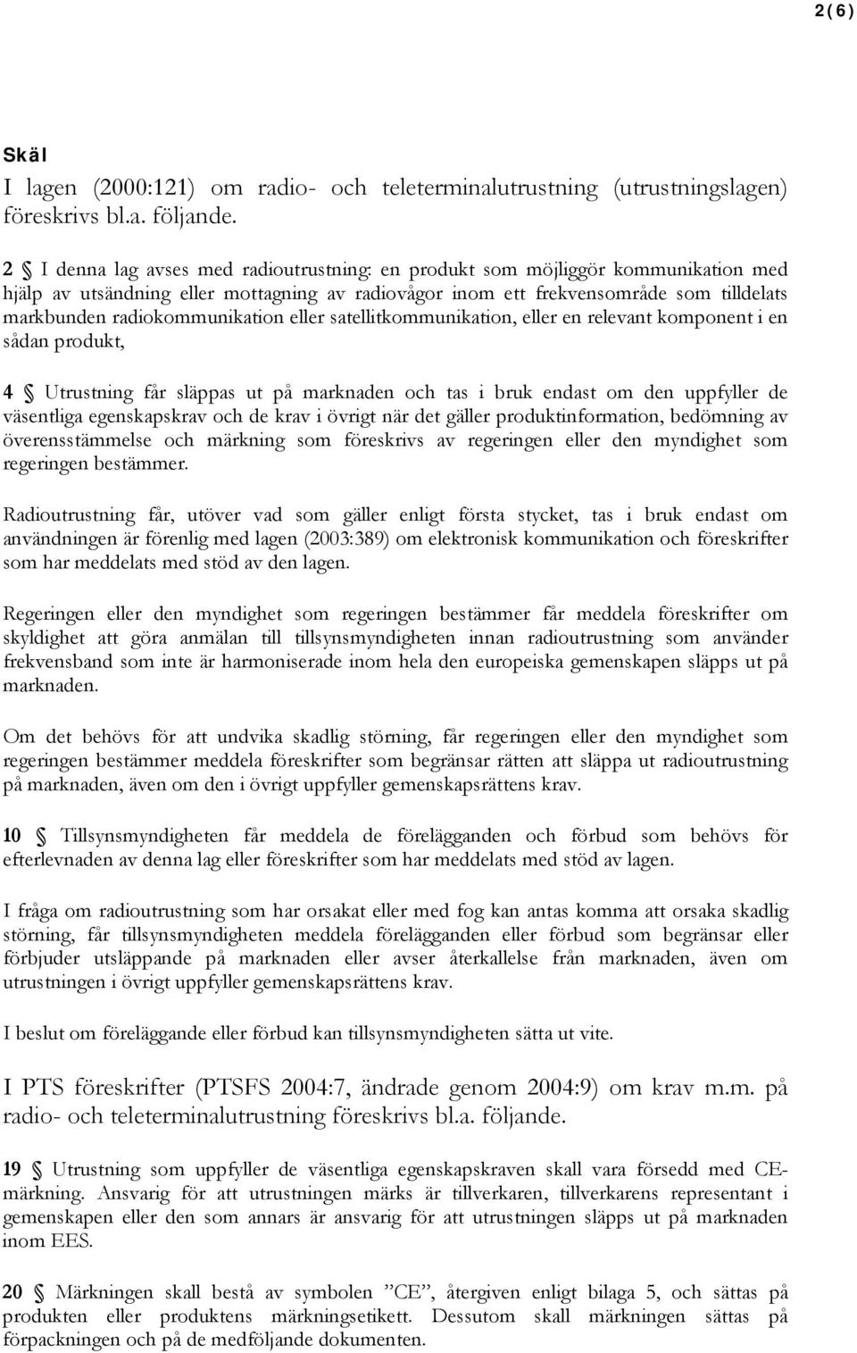 radiokommunikation eller satellitkommunikation, eller en relevant komponent i en sådan produkt, 4 Utrustning får släppas ut på marknaden och tas i bruk endast om den uppfyller de väsentliga