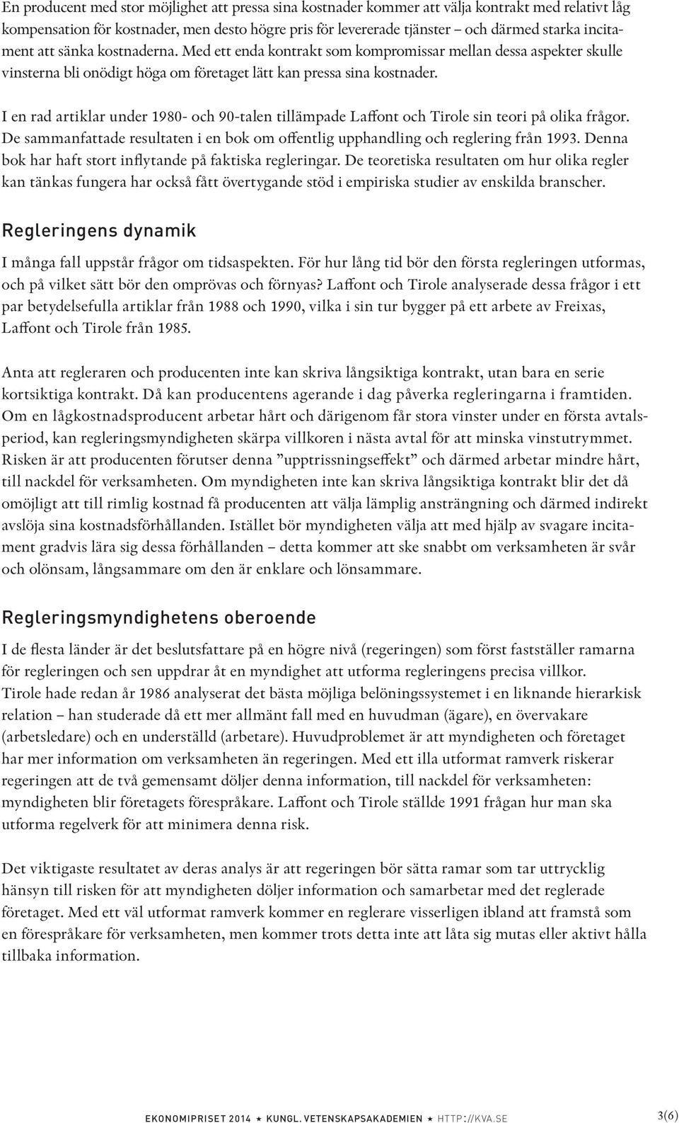 I en rad artiklar under 1980- och 90-talen tillämpade Laffont och Tirole sin teori på olika frågor. De sammanfattade resultaten i en bok om offentlig upphandling och reglering från 1993.