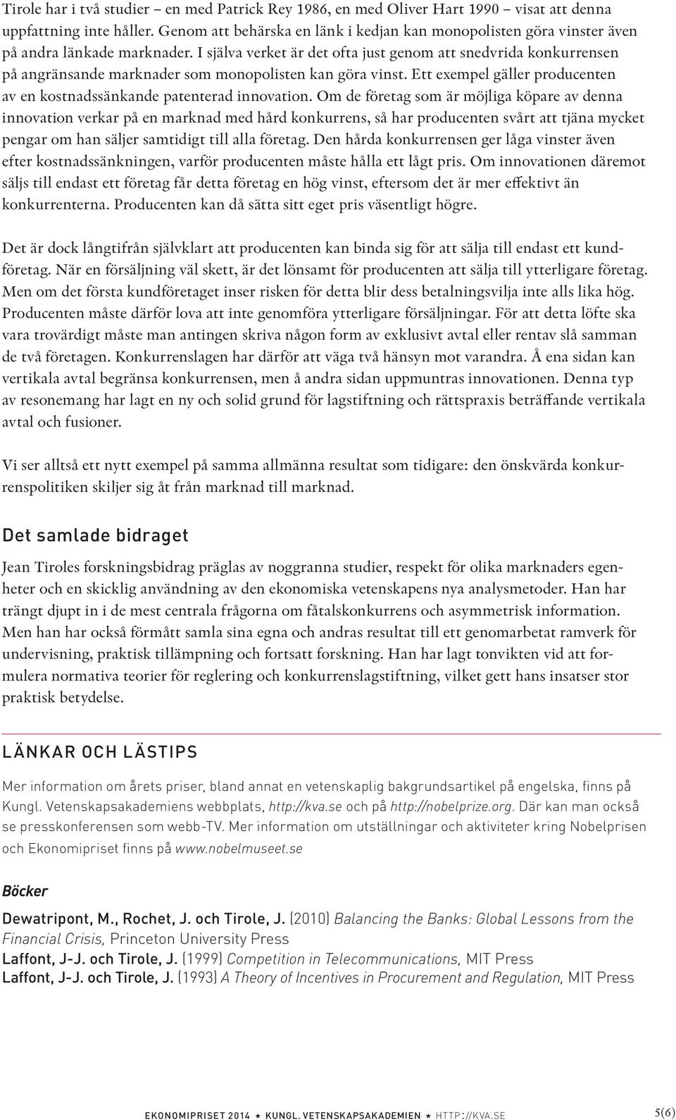 I själva verket är det ofta just genom att snedvrida konkurrensen på angränsande marknader som monopolisten kan göra vinst. Ett exempel gäller producenten av en kostnadssänkande patenterad innovation.