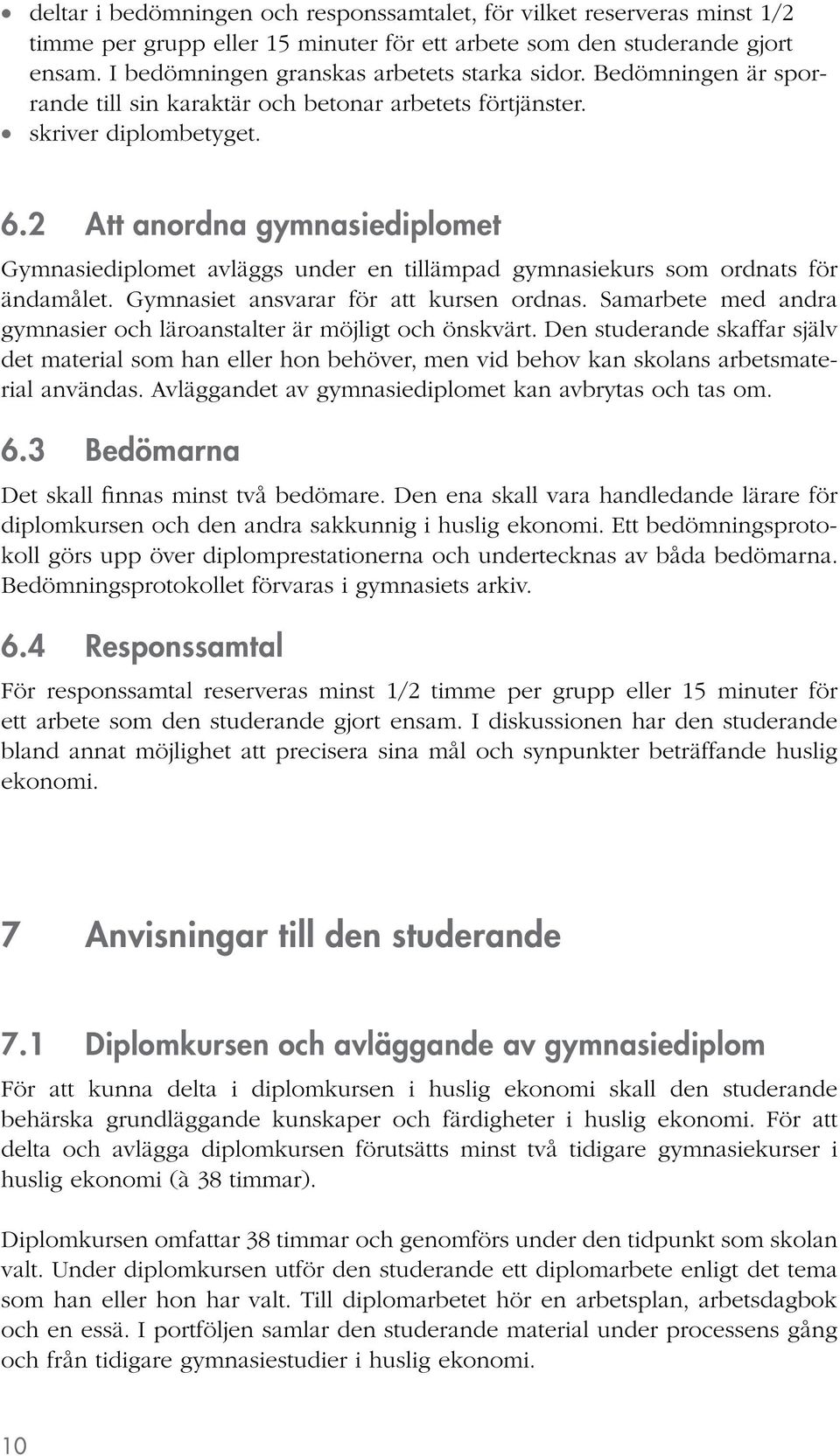 2 Att anordna gymnasiediplomet Gymnasiediplomet avläggs under en tillämpad gymnasiekurs som ordnats för ändamålet. Gymnasiet ansvarar för att kursen ordnas.