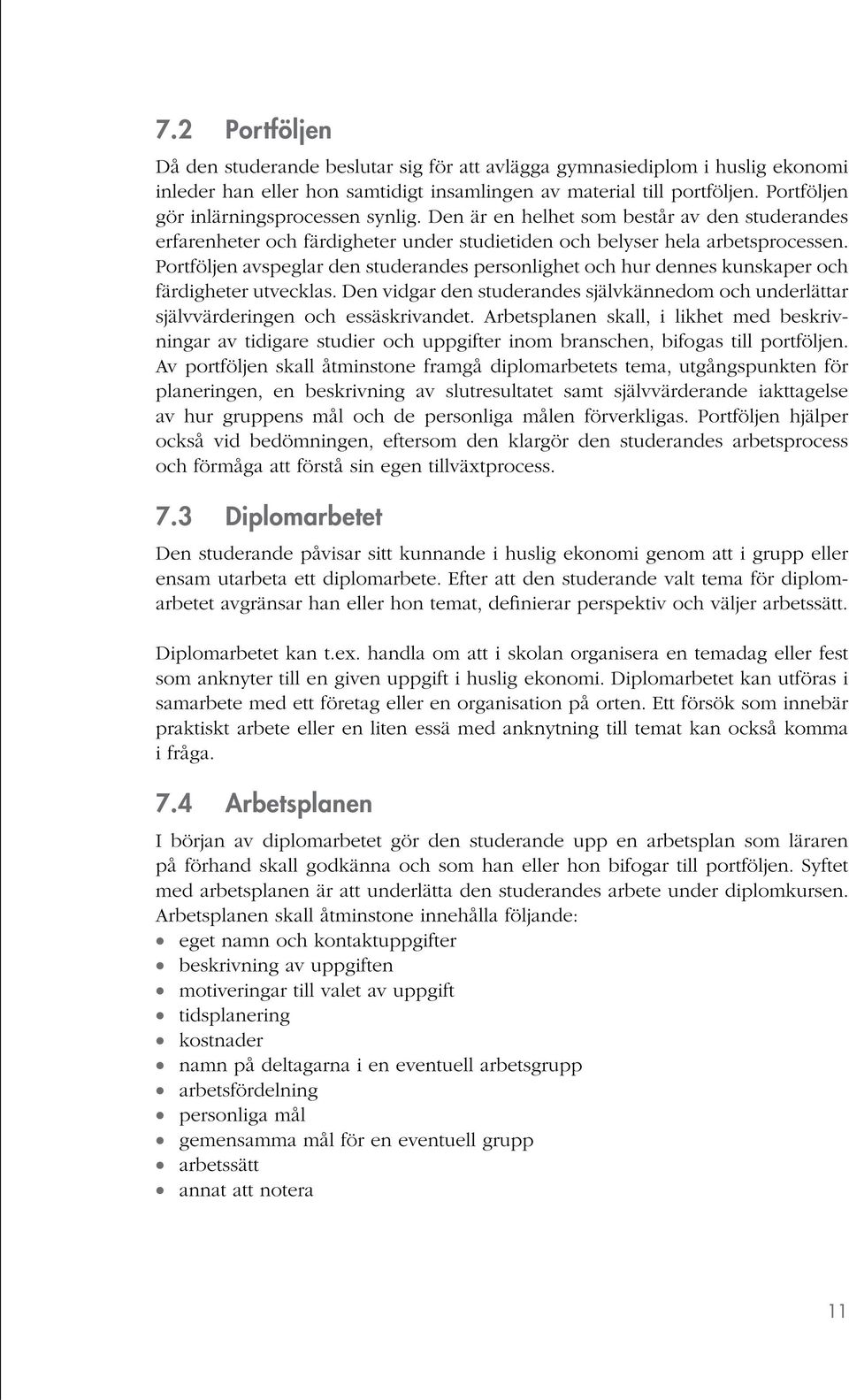 Portföljen avspeglar den studerandes personlighet och hur dennes kunskaper och färdigheter utvecklas. Den vidgar den studerandes självkännedom och underlättar självvärderingen och essäskrivandet.