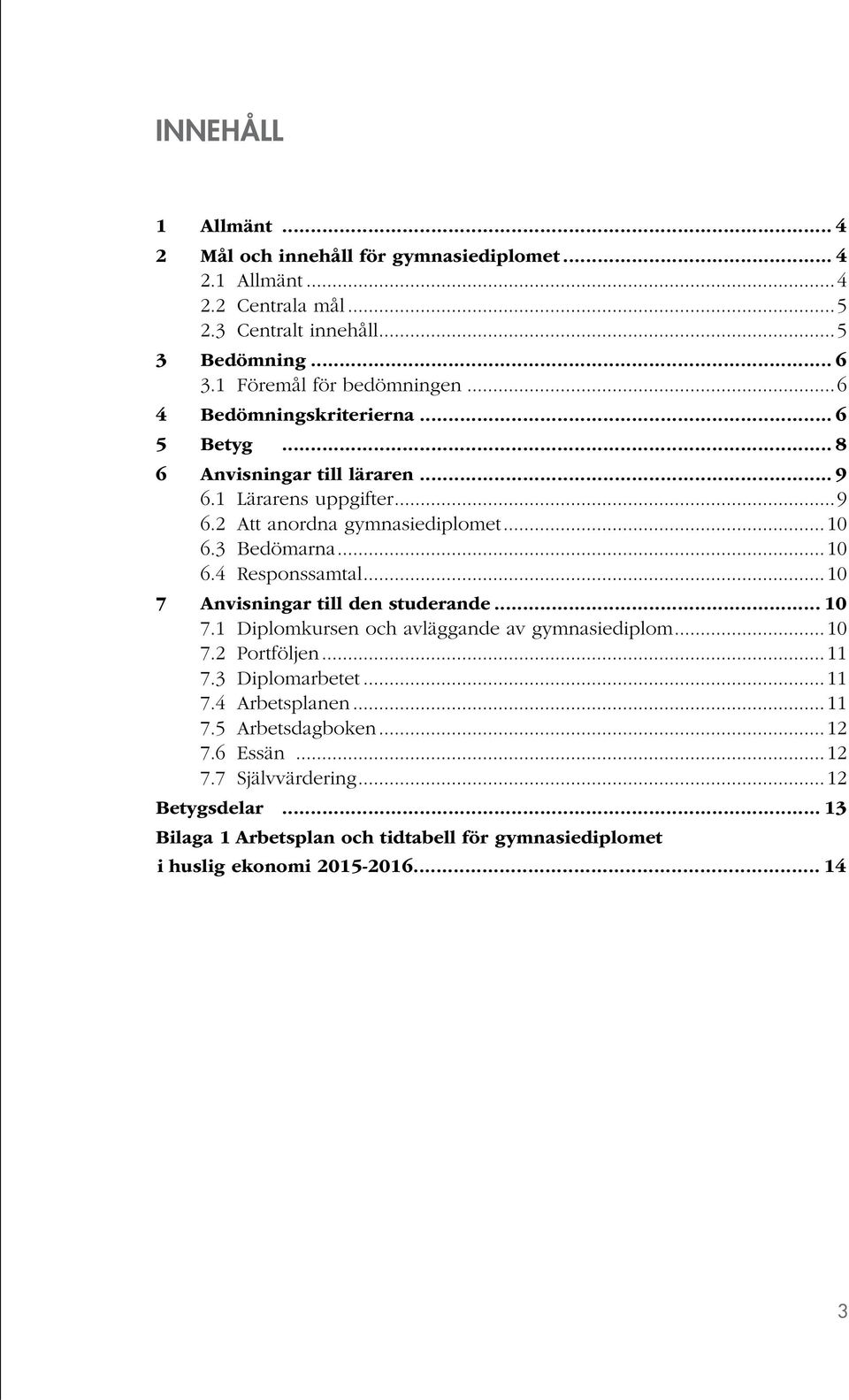 3 Bedömarna... 10 6.4 Responssamtal... 10 7 Anvisningar till den studerande... 10 7.1 Diplomkursen och avläggande av gymnasiediplom... 10 7.2 Portföljen... 11 7.