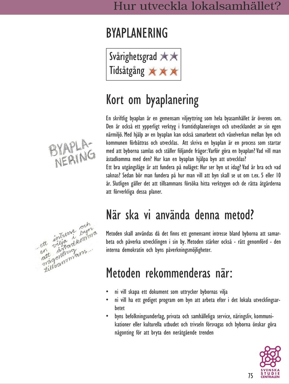 Med hjälp av en byaplan kan också samarbetet och växelverkan mellan byn och kommunen förbättras och utvecklas.