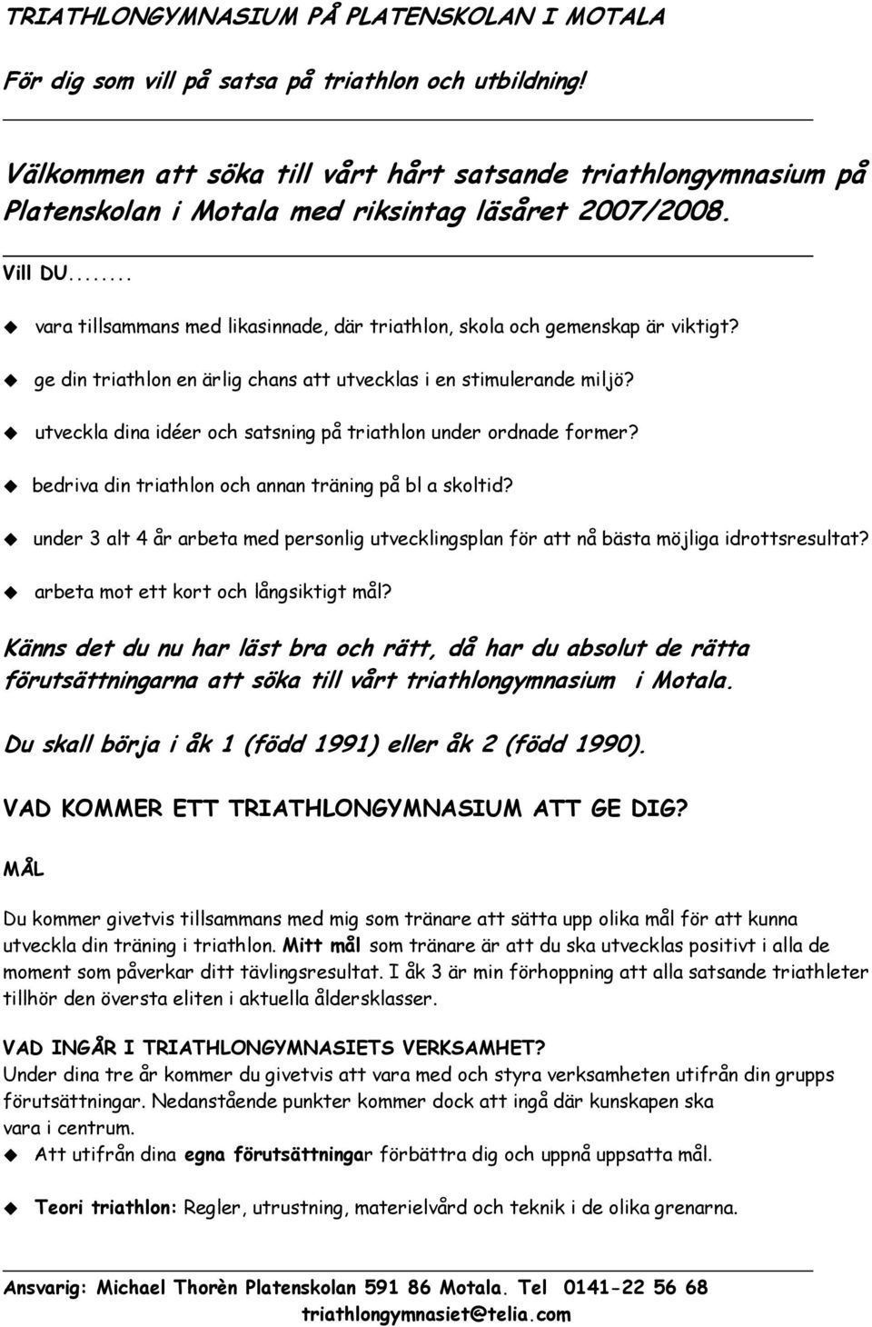 .. vara tillsammans med likasinnade, där triathlon, skola och gemenskap är viktigt? ge din triathlon en ärlig chans att utvecklas i en stimulerande miljö?