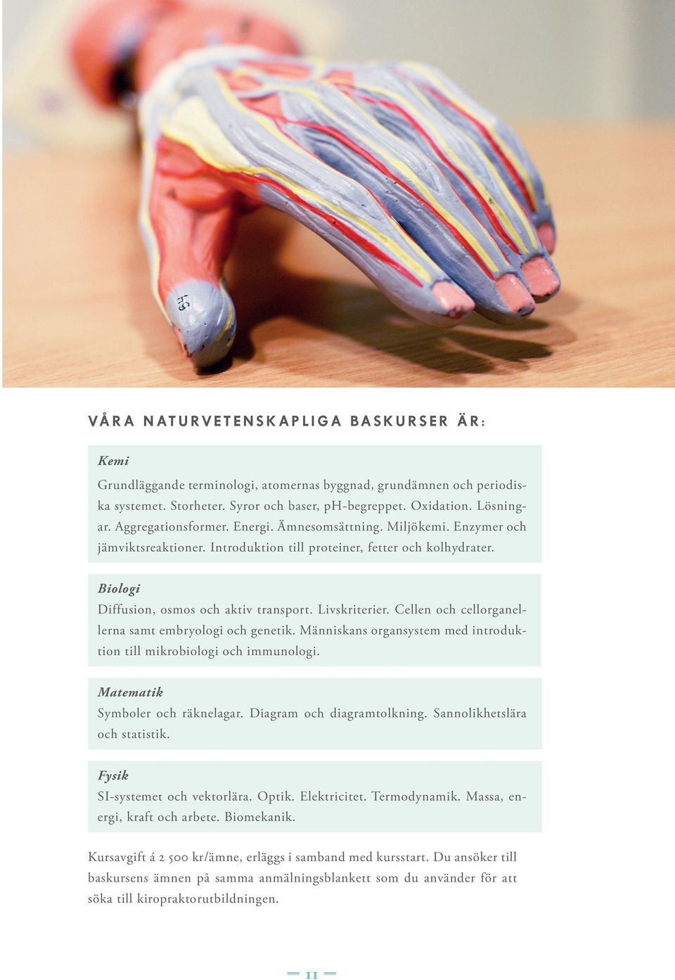 Biologi Diffusion, osmos och aktiv transport. Livskriterier. Cellen och cellorganellerna samt embryologi och genetik. Människans organsystem med introduktion till mikrobiologi och immunologi.