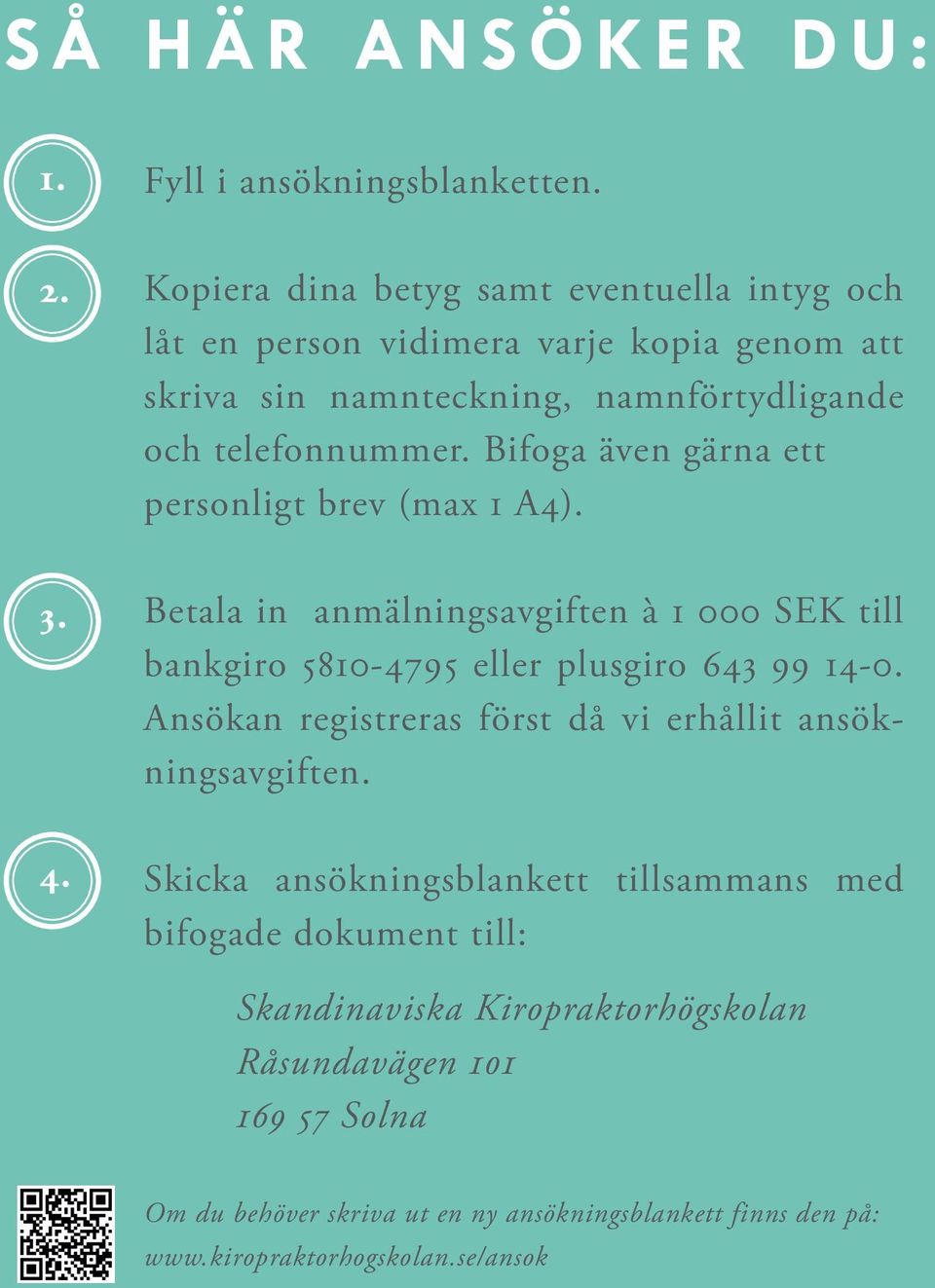 Bifoga även gärna ett personligt brev (max 1 A4). 3. Betala in anmälningsavgiften à 1 000 SEK till bankgiro 5810 4795 eller plusgiro 643 99 14 0.