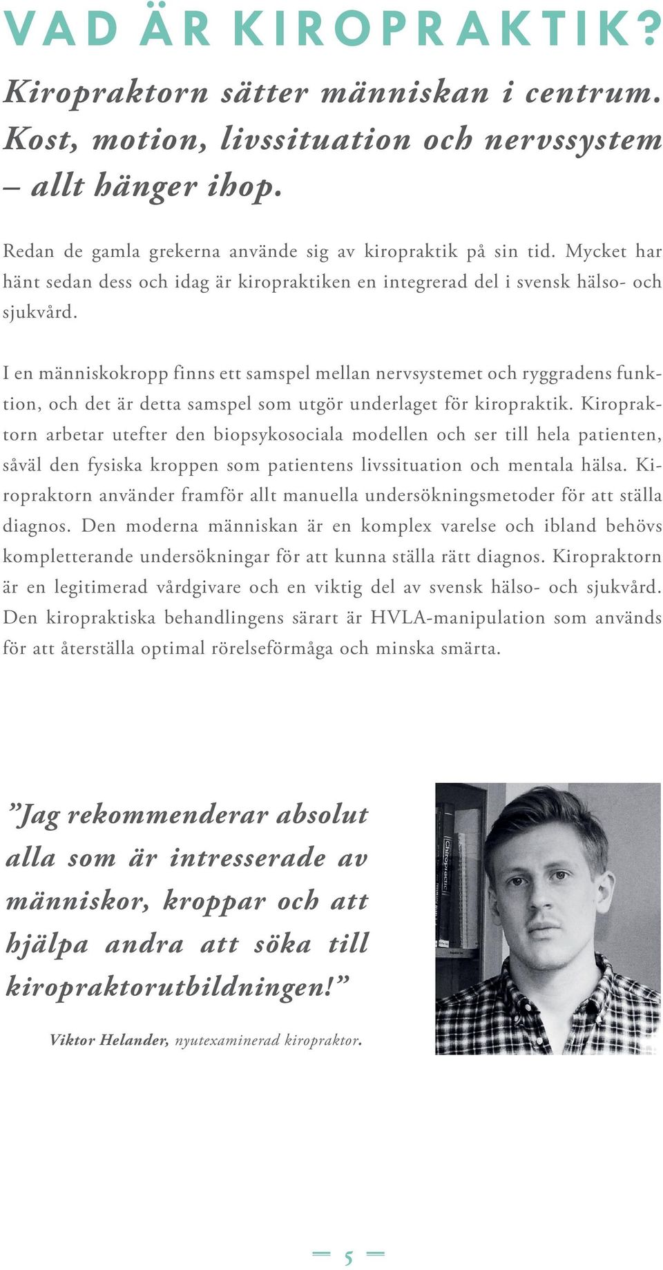 I en människokropp finns ett samspel mellan nervsystemet och ryggradens funktion, och det är detta samspel som utgör underlaget för kiropraktik.