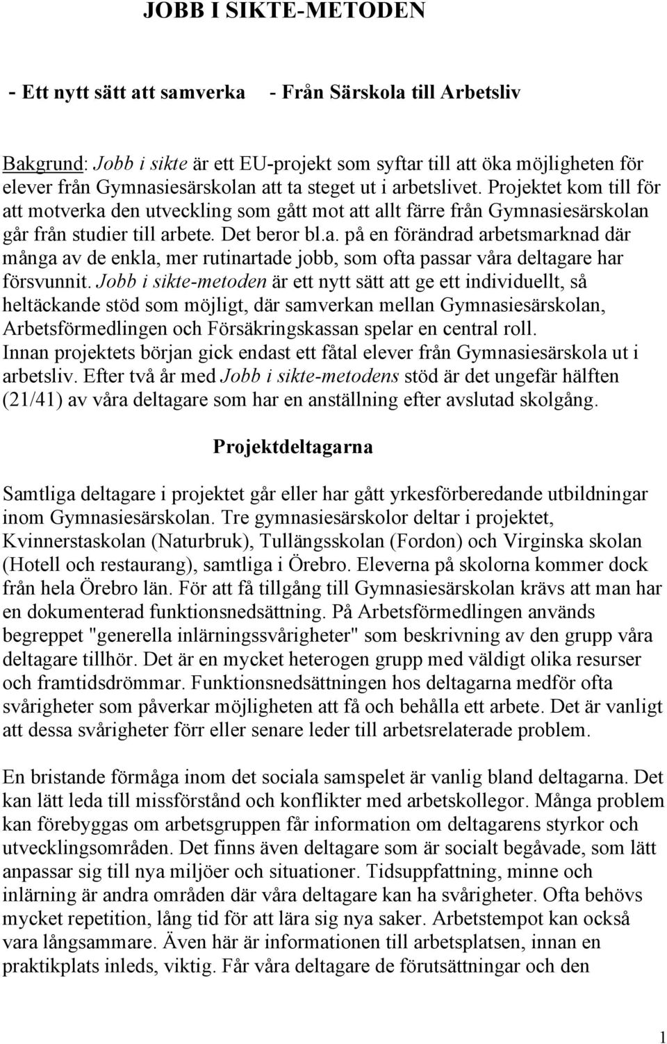 Jobb i sikte-metoden är ett nytt sätt att ge ett individuellt, så heltäckande stöd som möjligt, där samverkan mellan Gymnasiesärskolan, Arbetsförmedlingen och Försäkringskassan spelar en central roll.