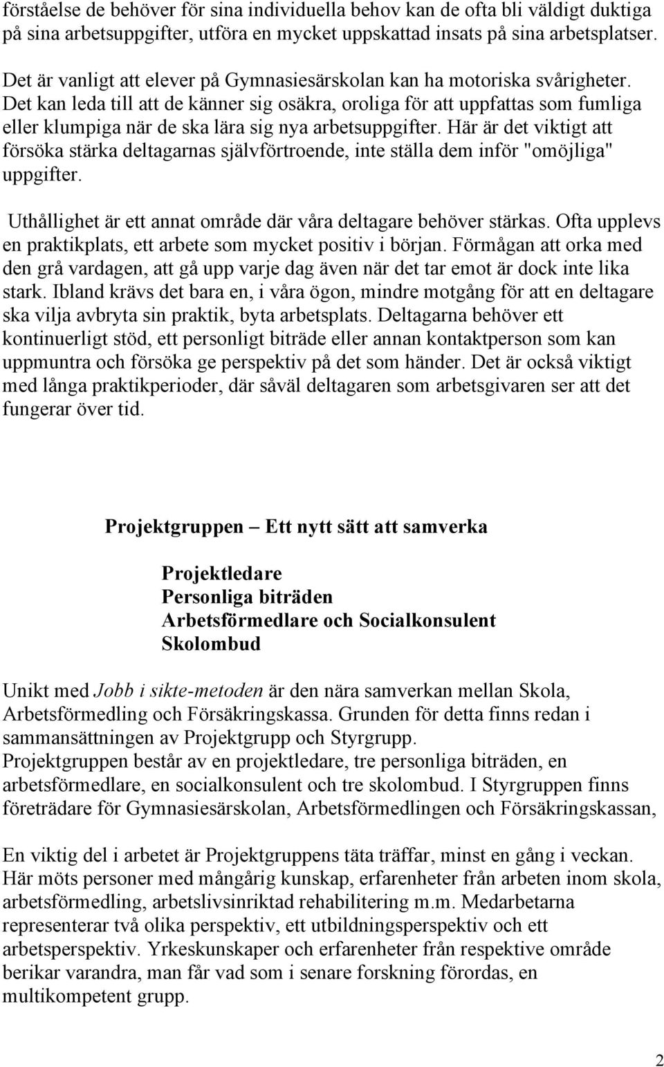 Det kan leda till att de känner sig osäkra, oroliga för att uppfattas som fumliga eller klumpiga när de ska lära sig nya arbetsuppgifter.