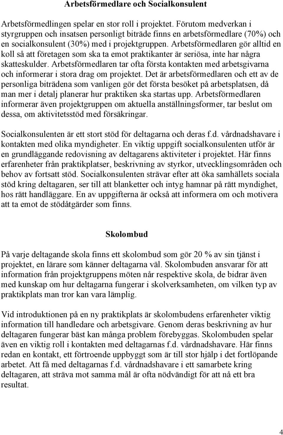 Arbetsförmedlaren gör alltid en koll så att företagen som ska ta emot praktikanter är seriösa, inte har några skatteskulder.