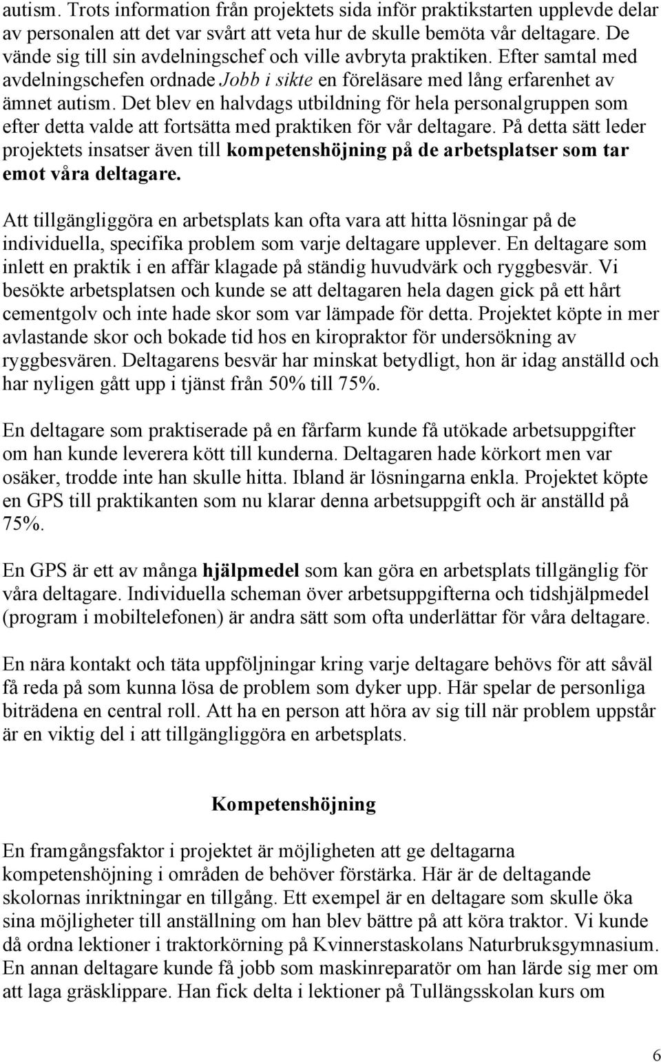 Det blev en halvdags utbildning för hela personalgruppen som efter detta valde att fortsätta med praktiken för vår deltagare.