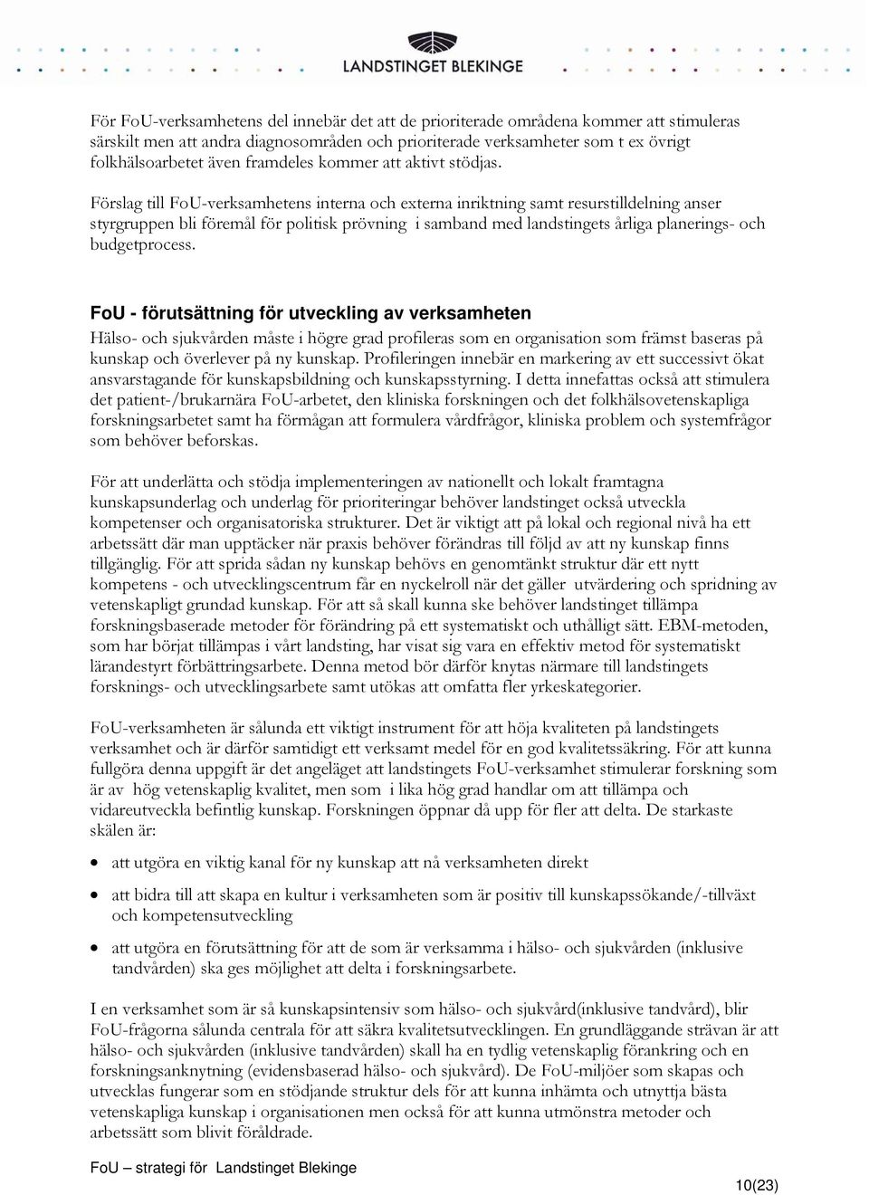 Förslag till FoU-verksamhetens interna och externa inriktning samt resurstilldelning anser styrgruppen bli föremål för politisk prövning i samband med landstingets årliga planerings- och