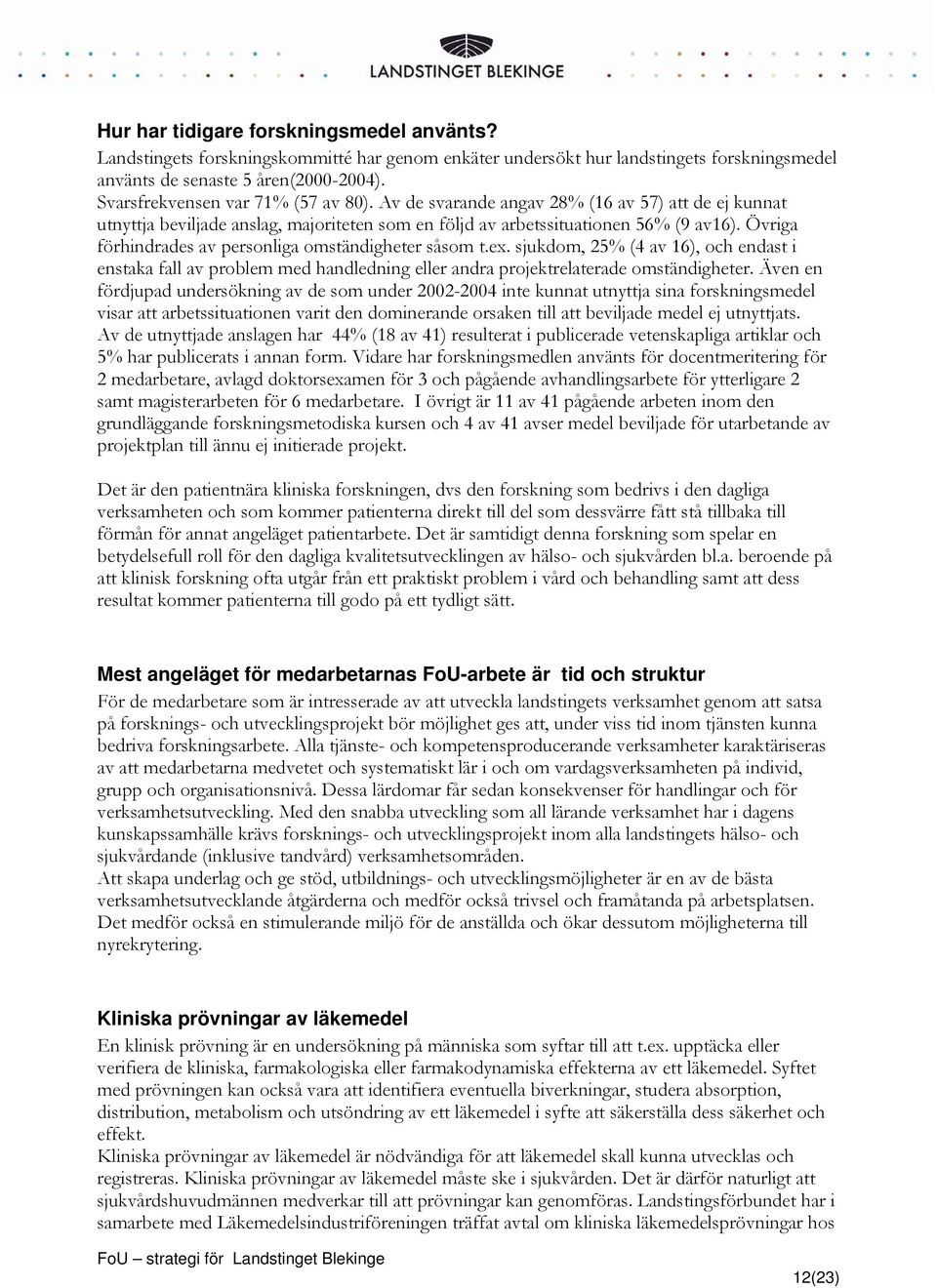 Övriga förhindrades av personliga omständigheter såsom t.ex. sjukdom, 25% (4 av 16), och endast i enstaka fall av problem med handledning eller andra projektrelaterade omständigheter.