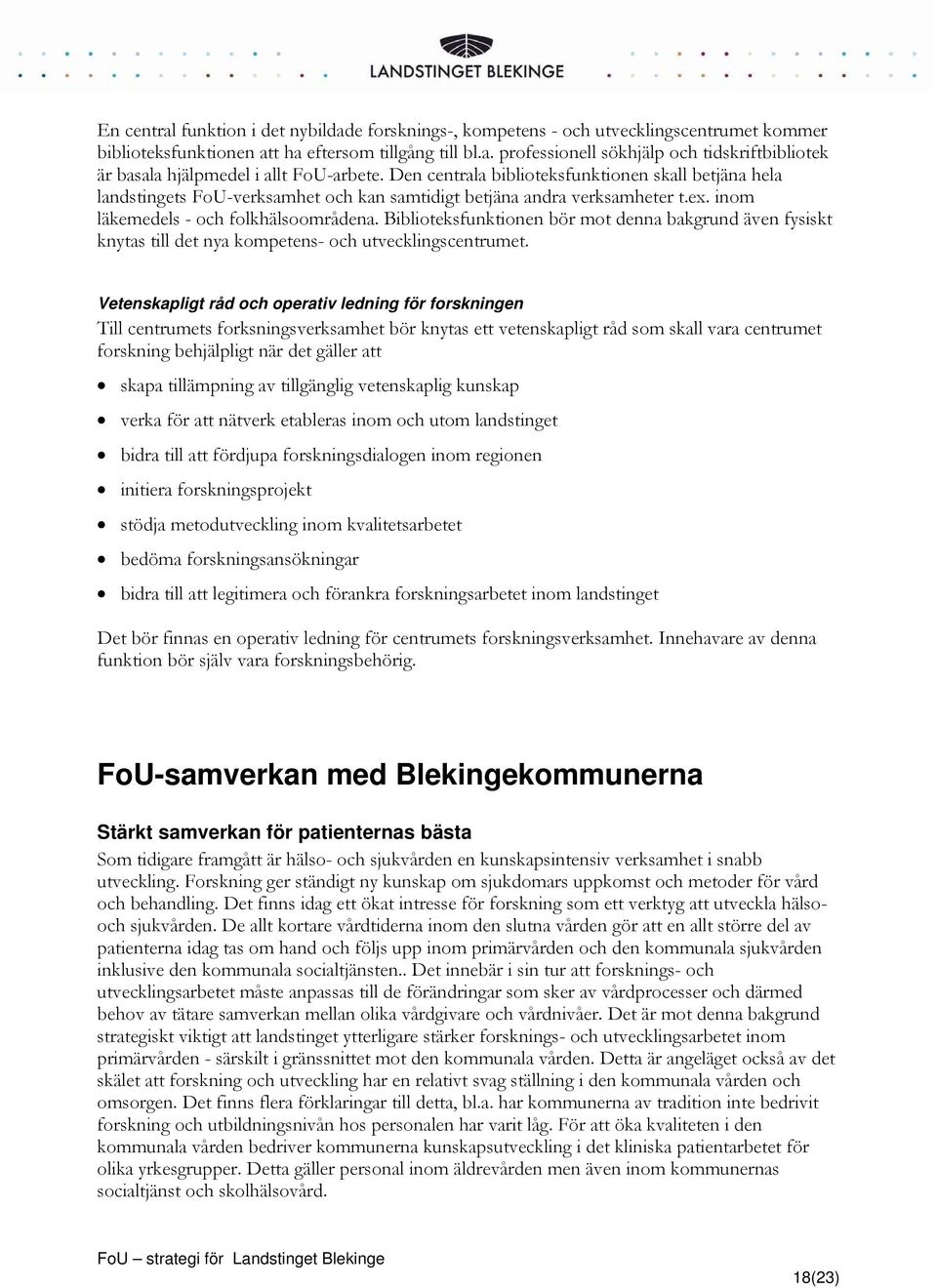 Biblioteksfunktionen bör mot denna bakgrund även fysiskt knytas till det nya kompetens- och utvecklingscentrumet.