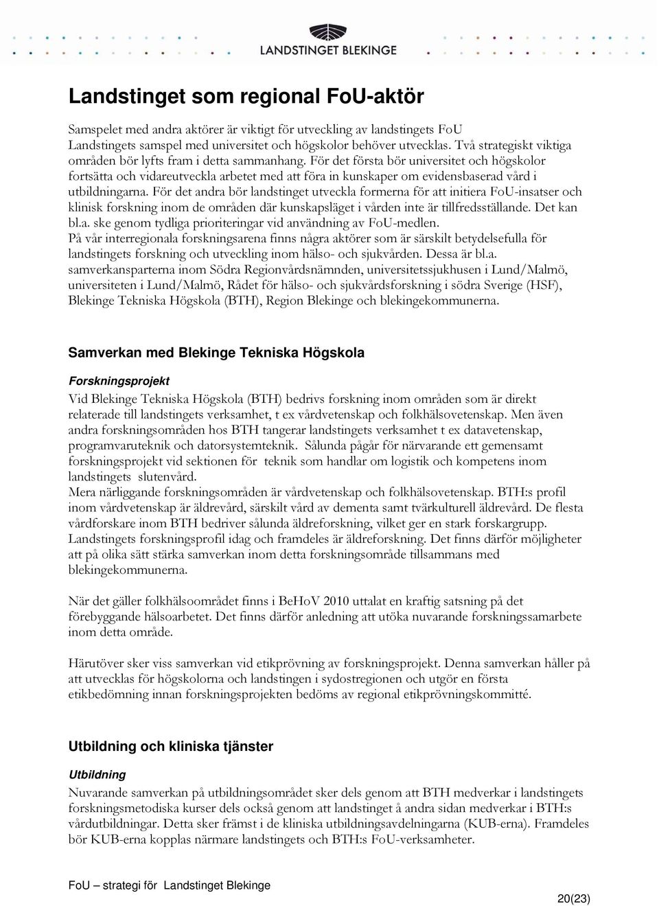 För det första bör universitet och högskolor fortsätta och vidareutveckla arbetet med att föra in kunskaper om evidensbaserad vård i utbildningarna.