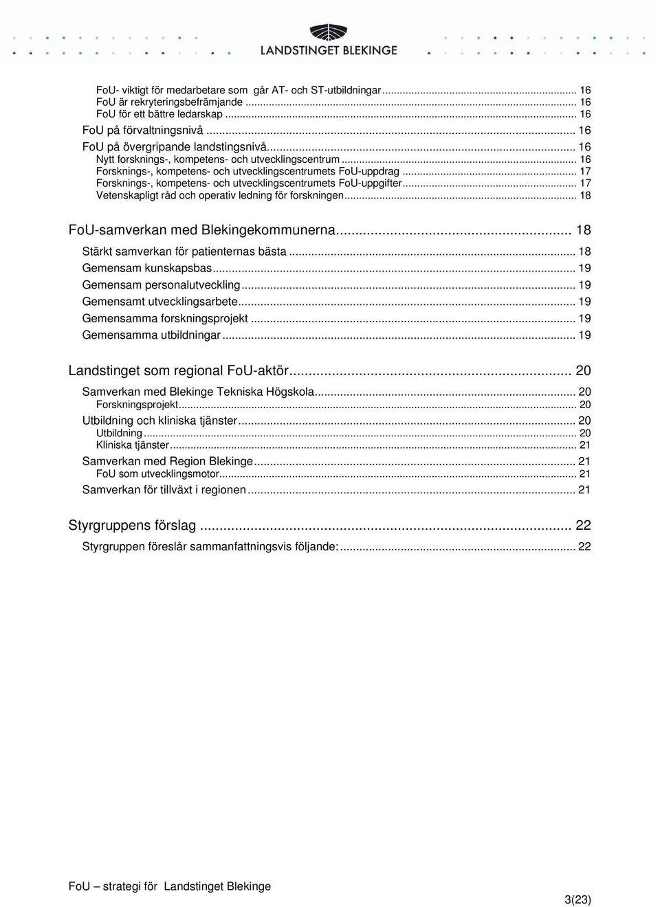 .. 17 Forsknings-, kompetens- och utvecklingscentrumets FoU-uppgifter... 17 Vetenskapligt råd och operativ ledning för forskningen... 18 FoU-samverkan med Blekingekommunerna.