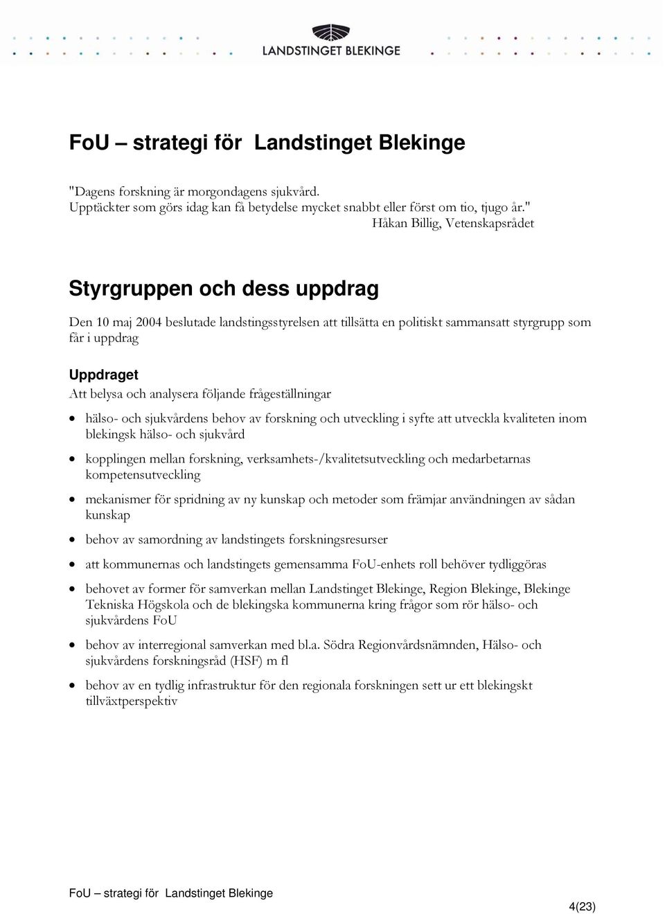 analysera följande frågeställningar hälso- och sjukvårdens behov av forskning och utveckling i syfte att utveckla kvaliteten inom blekingsk hälso- och sjukvård kopplingen mellan forskning,