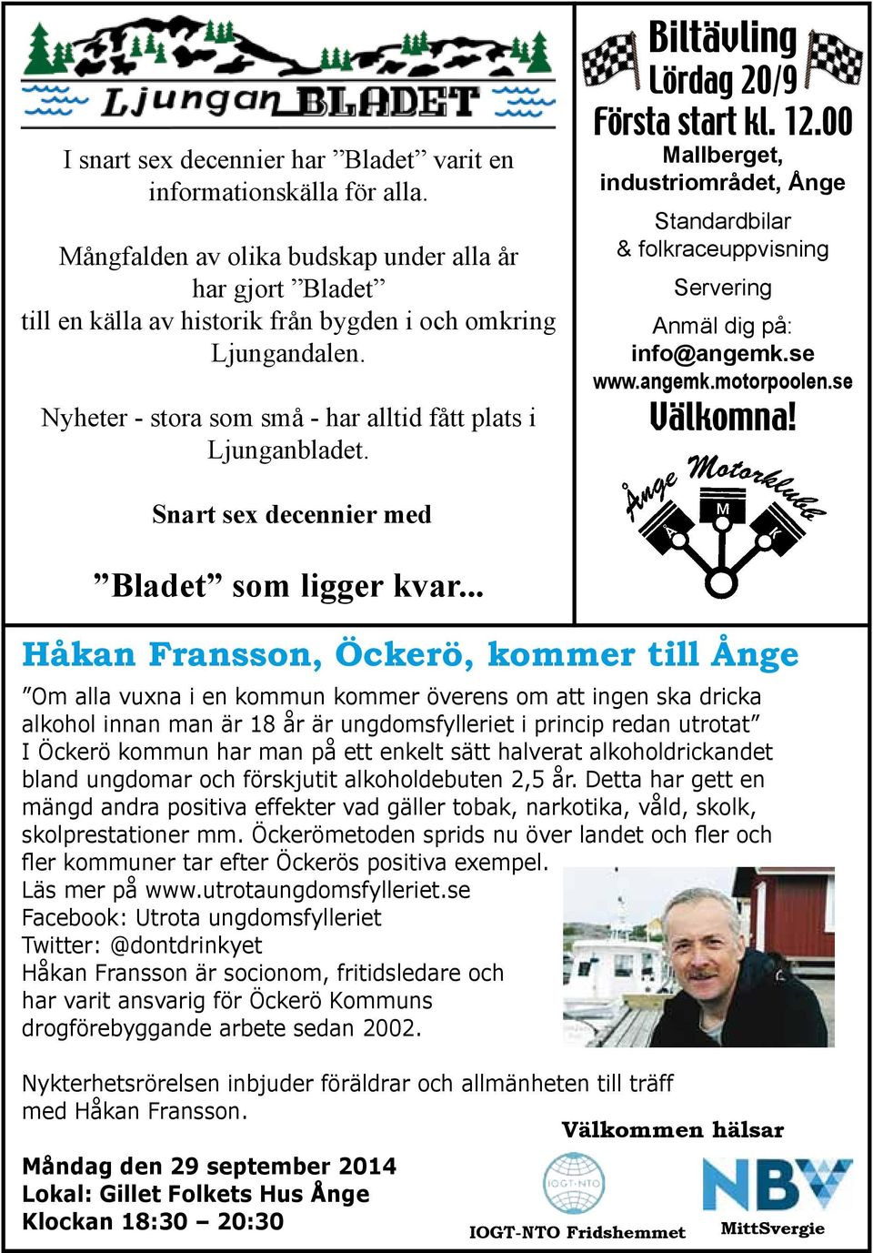 00 Mallberget, industriområdet, Ånge Standardbilar & folkraceuppvisning Servering Anmäl dig på: info@angemk.se www.angemk.motorpoolen.se Välkomna! Snart sex decennier med Bladet som ligger kvar.